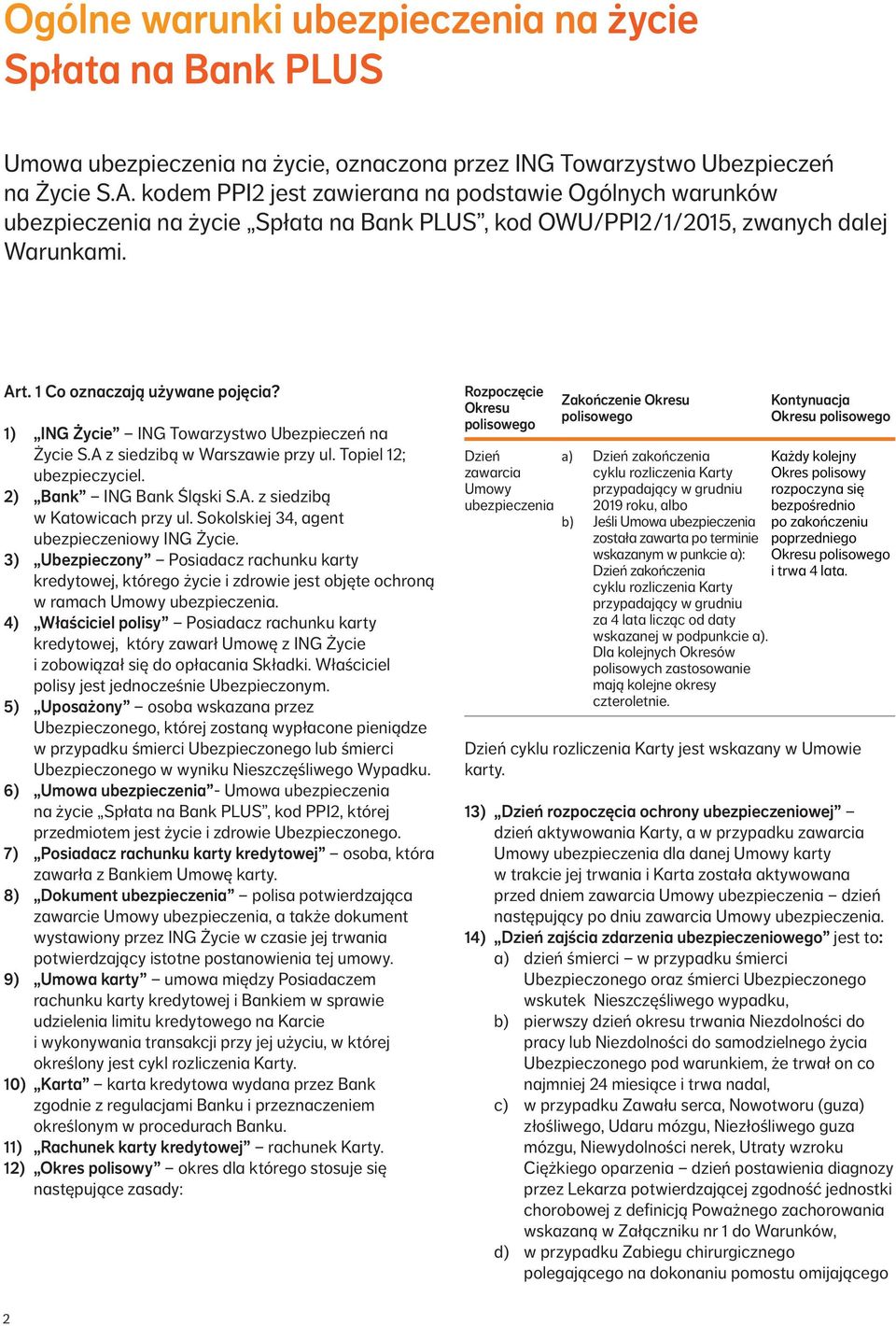 1) ING Życie ING Towarzystwo Ubezpieczeń na Życie S.A z siedzibą w Warszawie przy ul. Topiel 12; ubezpieczyciel. 2) Bank ING Bank Śląski S.A. z siedzibą w Katowicach przy ul.