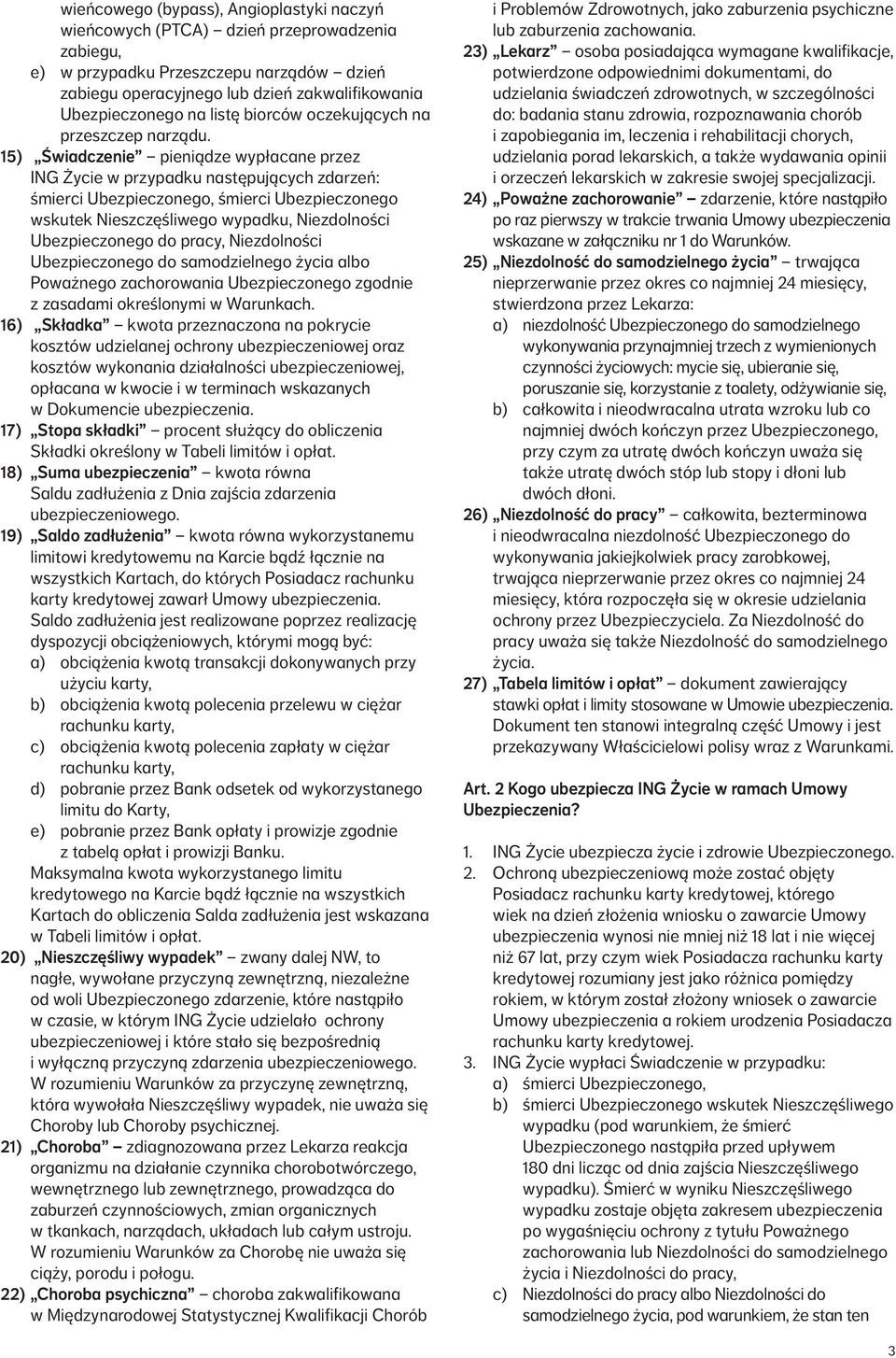 15) Świadczenie pieniądze wypłacane przez ING Życie w przypadku następujących zdarzeń: śmierci Ubezpieczonego, śmierci Ubezpieczonego wskutek Nieszczęśliwego wypadku, Niezdolności Ubezpieczonego do