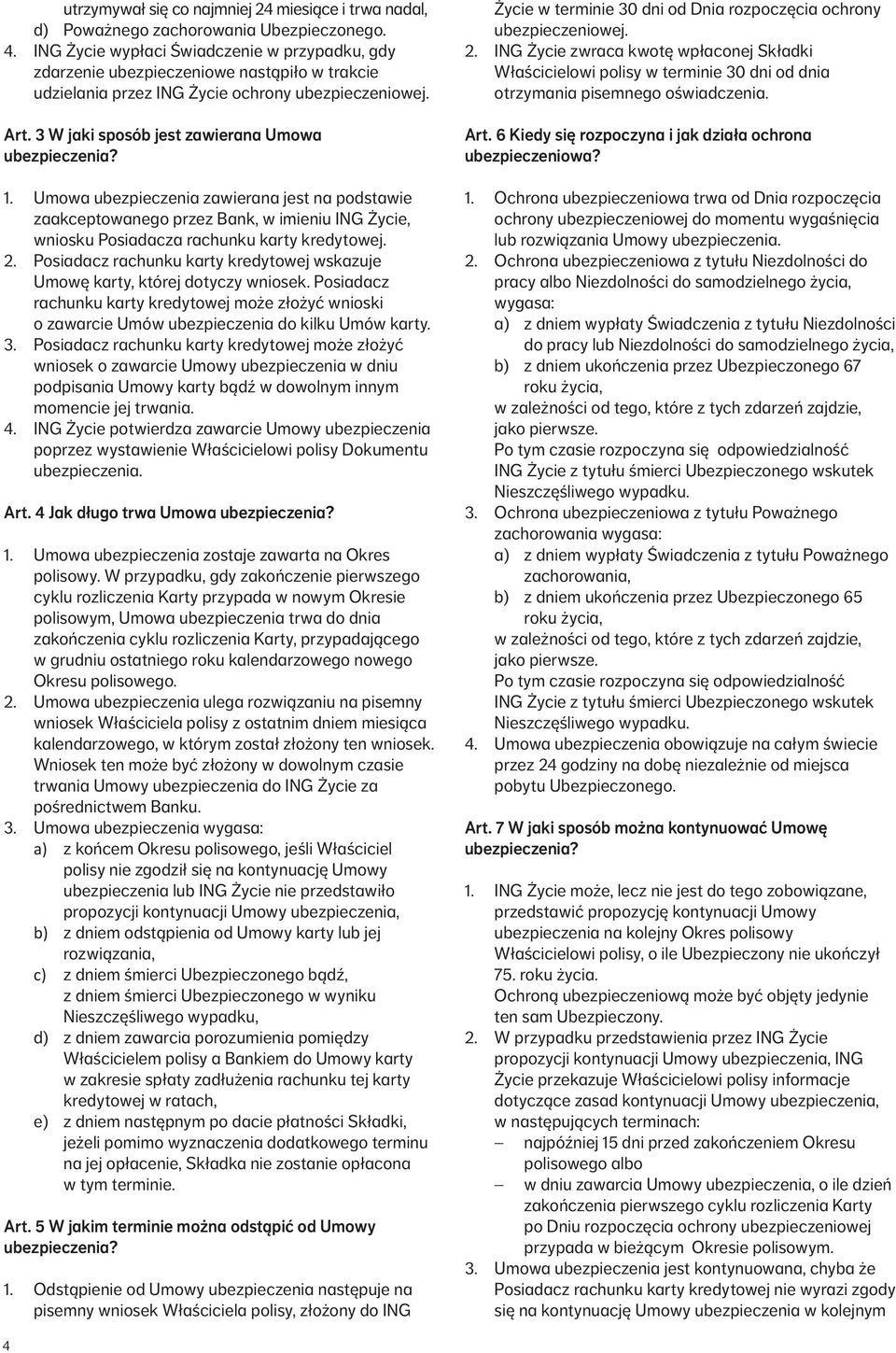 3 W jaki sposób jest zawierana Umowa ubezpieczenia? 1. Umowa ubezpieczenia zawierana jest na podstawie zaakceptowanego przez Bank, w imieniu ING Życie, wniosku Posiadacza rachunku karty kredytowej. 2.