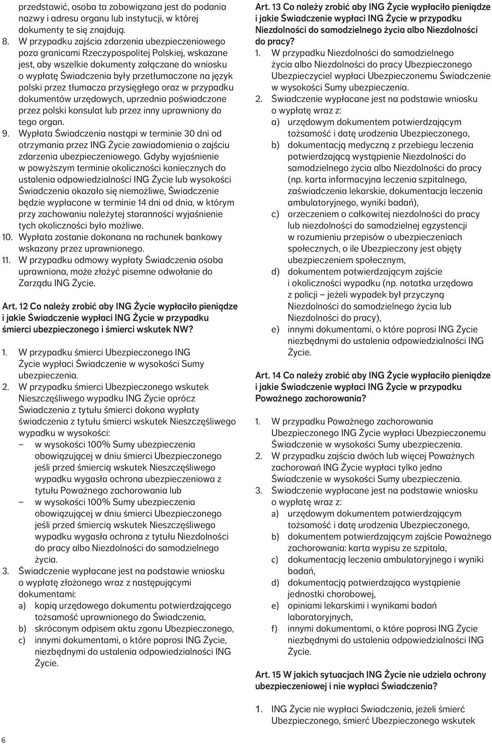 polski przez tłumacza przysięgłego oraz w przypadku dokumentów urzędowych, uprzednio poświadczone przez polski konsulat lub przez inny uprawniony do tego organ. 9.