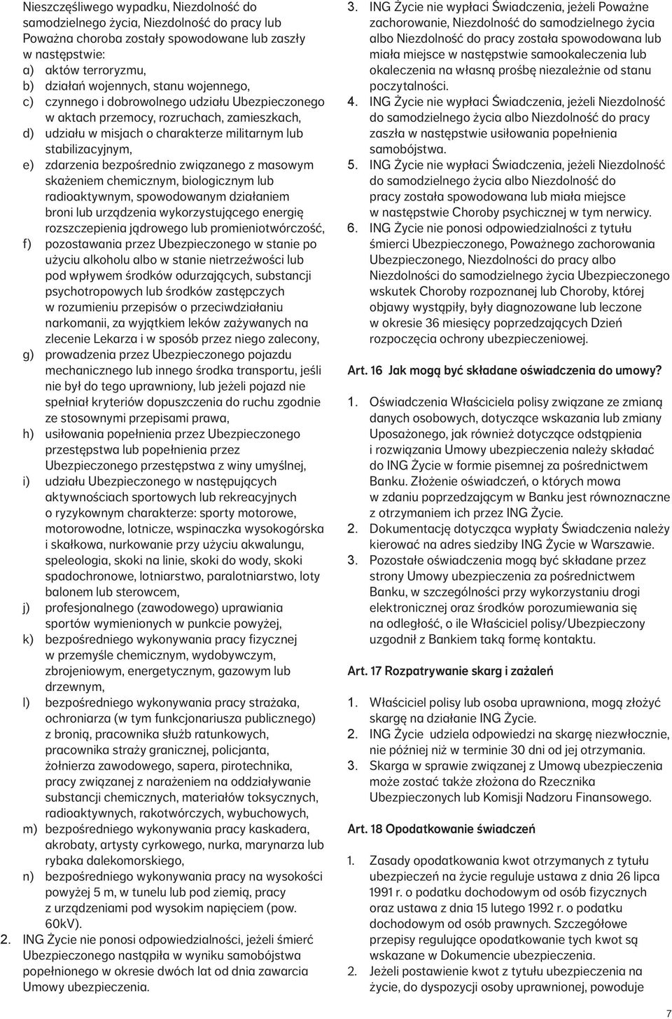związanego z masowym skażeniem chemicznym, biologicznym lub radioaktywnym, spowodowanym działaniem broni lub urządzenia wykorzystującego energię rozszczepienia jądrowego lub promieniotwórczość, f)