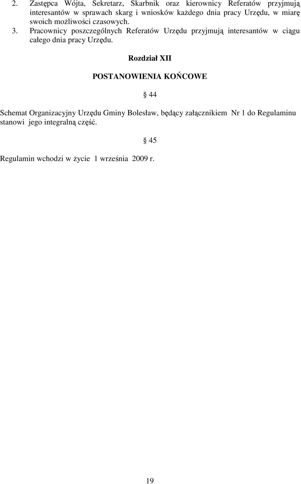 Pracownicy poszczególnych Referatów Urzędu przyjmują interesantów w ciągu całego dnia pracy Urzędu.