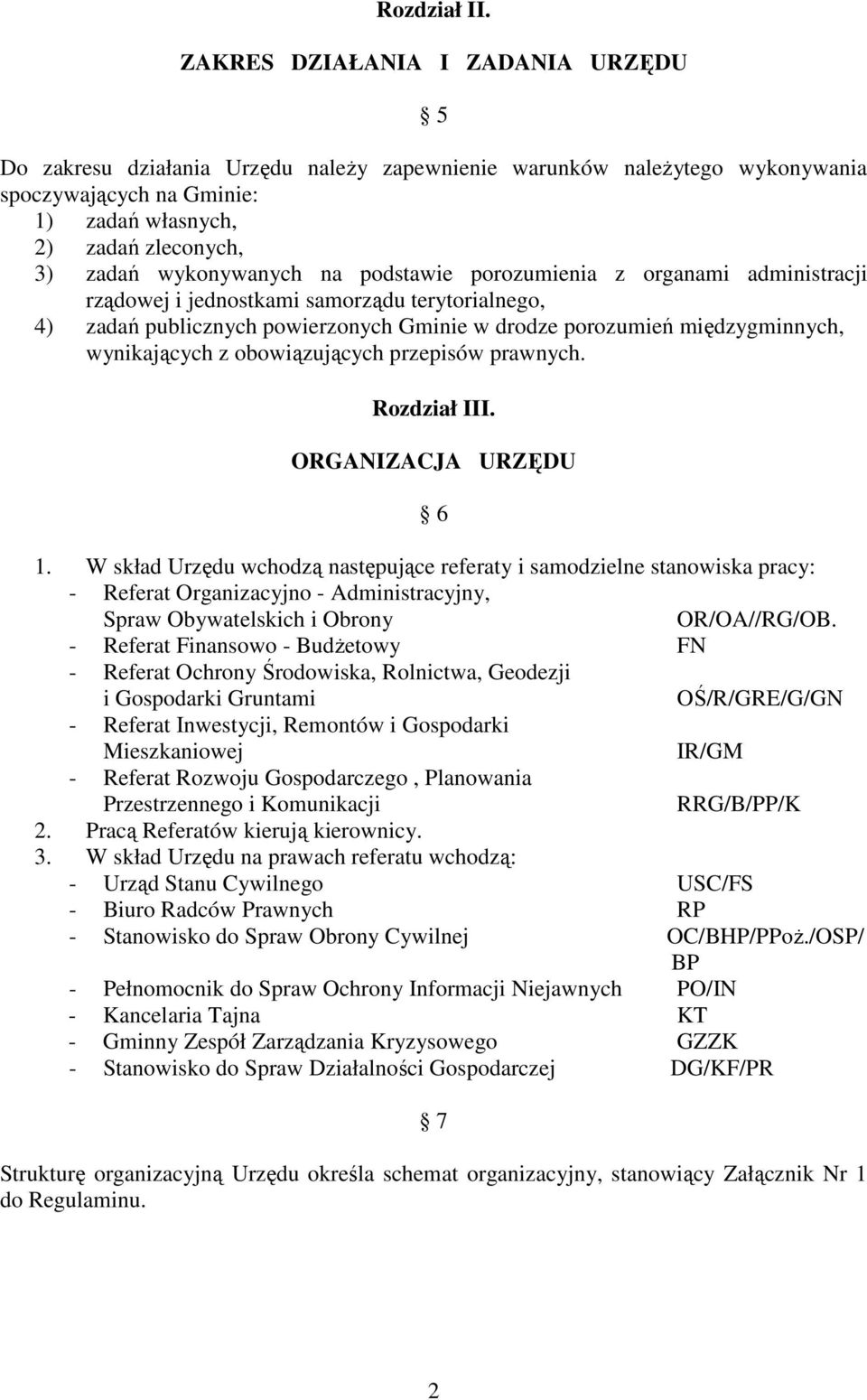 wykonywanych na podstawie porozumienia z organami administracji rządowej i jednostkami samorządu terytorialnego, 4) zadań publicznych powierzonych Gminie w drodze porozumień międzygminnych,