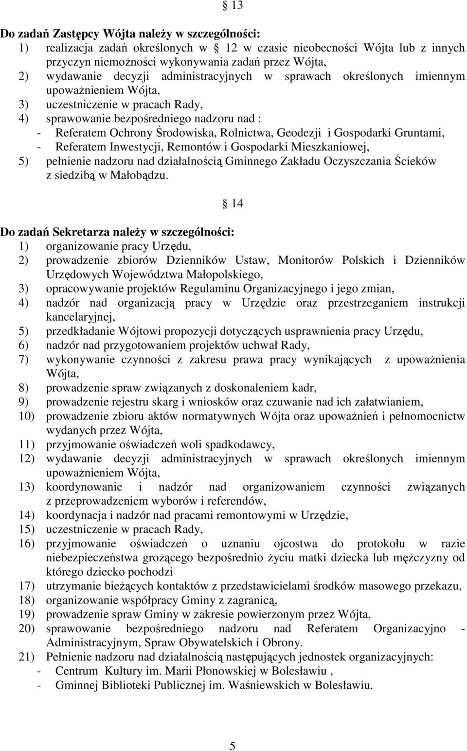 Geodezji i Gospodarki Gruntami, - Referatem Inwestycji, Remontów i Gospodarki Mieszkaniowej, 5) pełnienie nadzoru nad działalnością Gminnego Zakładu Oczyszczania Ścieków z siedzibą w Małobądzu.