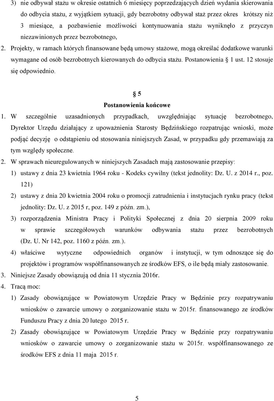 Projekty, w ramach których finansowane będą umowy stażowe, mogą określać dodatkowe warunki wymagane od osób bezrobotnych kierowanych do odbycia stażu. Postanowienia 1 ust. 12 stosuje się odpowiednio.