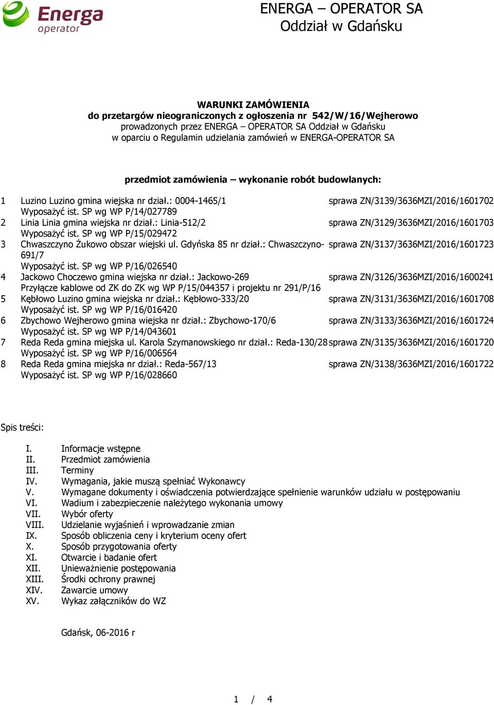 SP wg WP P/14/027789 2 Linia Linia gmina wiejska nr dział.: Linia-512/2 sprawa ZN/3129/3636MZI/2016/1601703 Wyposażyć ist. SP wg WP P/15/029472 3 Chwaszczyno Żukowo obszar wiejski ul.