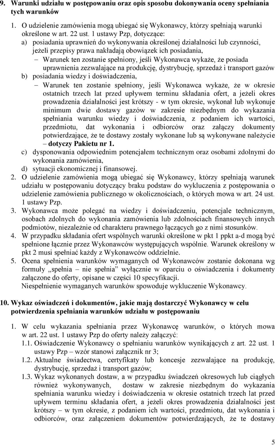 Wykonawca wykaże, że posiada uprawnienia zezwalające na produkcję, dystrybucję, sprzedaż i transport gazów b) posiadania wiedzy i doświadczenia, Warunek ten zostanie spełniony, jeśli Wykonawca