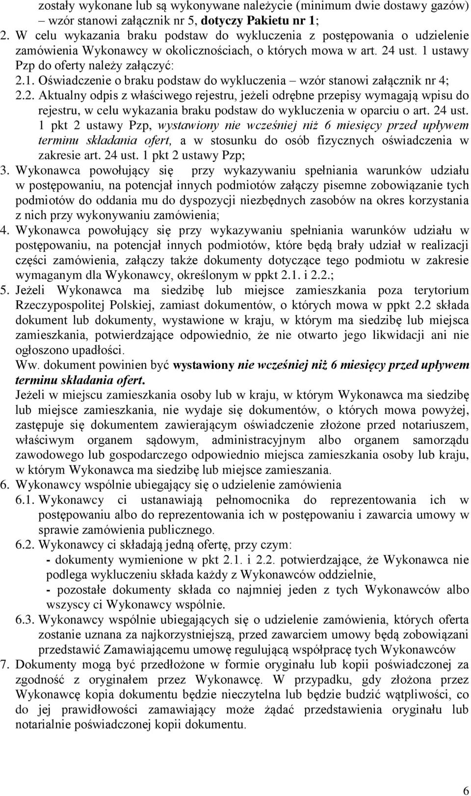 ustawy Pzp do oferty należy załączyć: 2.1. Oświadczenie o braku podstaw do wykluczenia wzór stanowi załącznik nr 4; 2.2. Aktualny odpis z właściwego rejestru, jeżeli odrębne przepisy wymagają wpisu do rejestru, w celu wykazania braku podstaw do wykluczenia w oparciu o art.