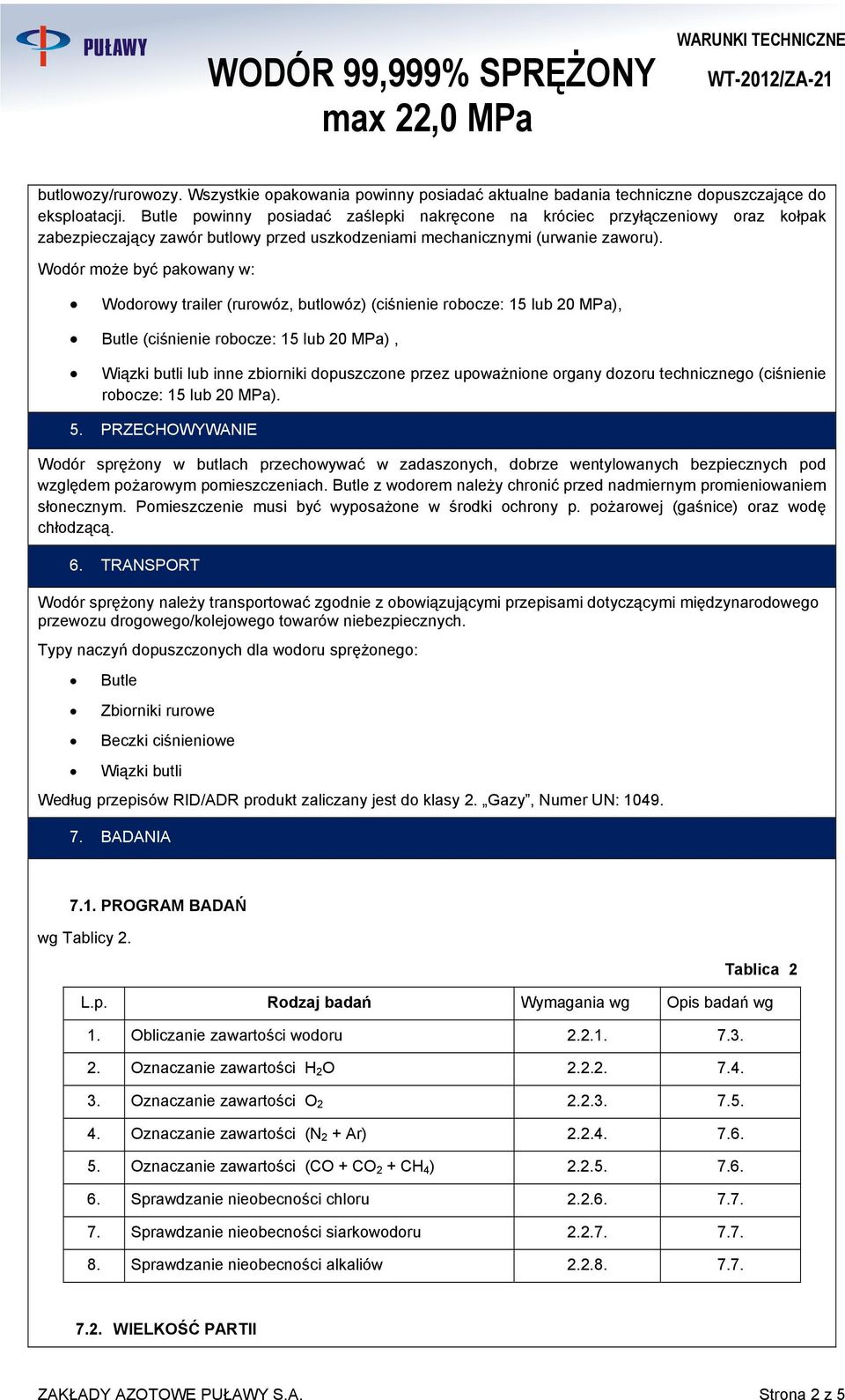 Wdór mże być pakwany w: Wdrwy trailer (rurwóz, butlwóz) (ciśnienie rbcze: 15 lub 20 MPa), Butle (ciśnienie rbcze: 15 lub 20 MPa), Wiązki butli lub inne zbirniki dpuszczne przez upważnine rgany dzru