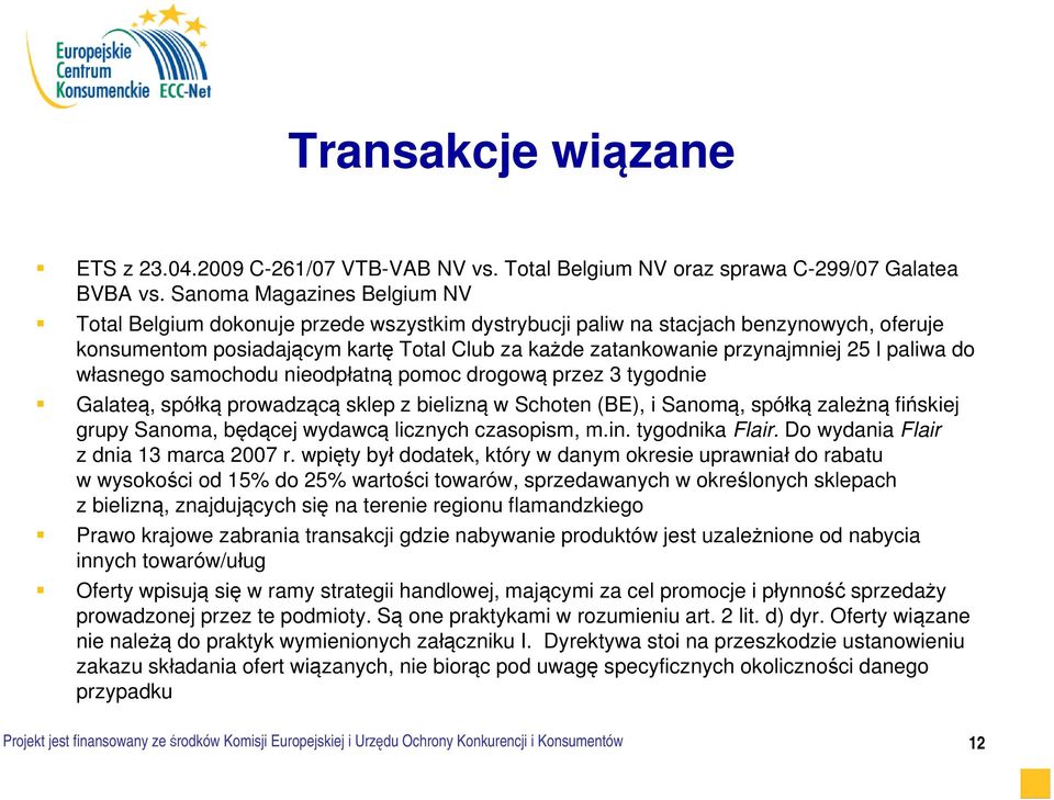 l paliwa do własnego samochodu nieodpłatną pomoc drogową przez 3 tygodnie Galateą, spółką prowadzącą sklep z bielizną w Schoten (BE), i Sanomą, spółką zależną fińskiej grupy Sanoma, będącej wydawcą