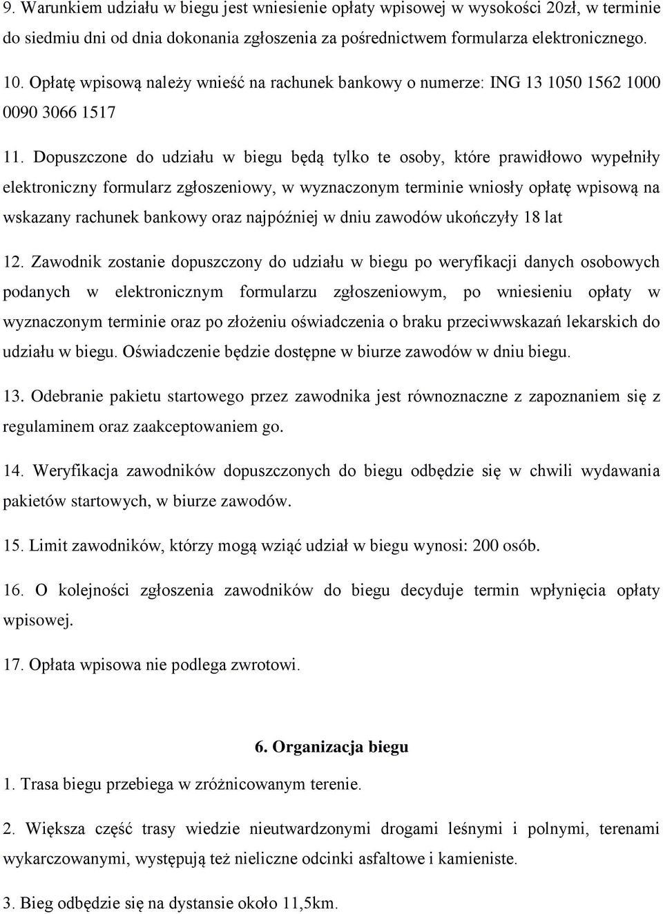 Dopuszczone do udziału w biegu będą tylko te osoby, które prawidłowo wypełniły elektroniczny formularz zgłoszeniowy, w wyznaczonym terminie wniosły opłatę wpisową na wskazany rachunek bankowy oraz