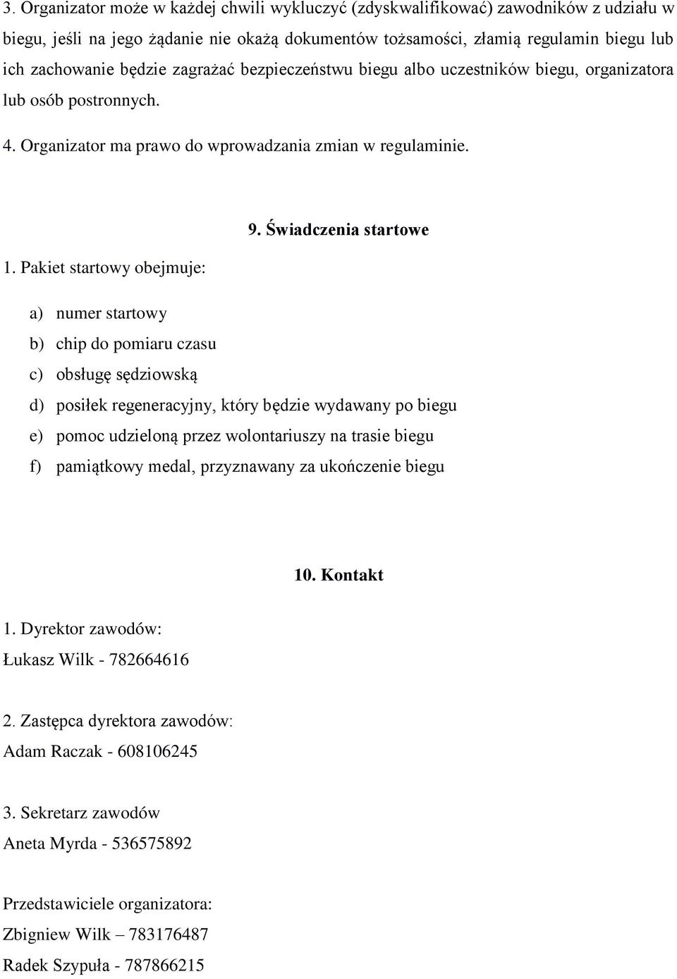 Pakiet startowy obejmuje: a) numer startowy b) chip do pomiaru czasu c) obsługę sędziowską d) posiłek regeneracyjny, który będzie wydawany po biegu e) pomoc udzieloną przez wolontariuszy na trasie