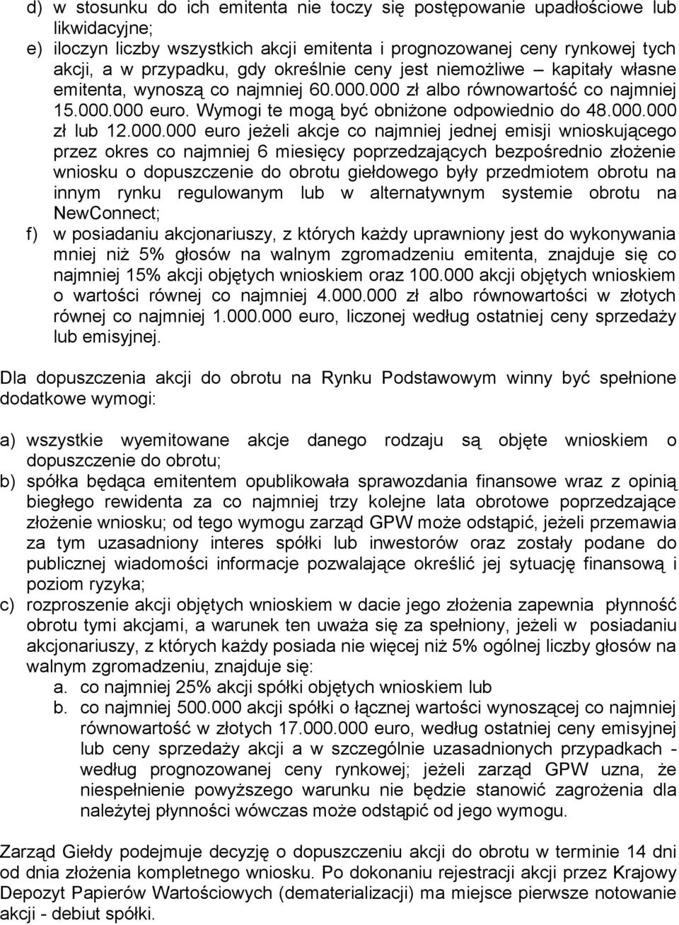 000.000 euro jeżeli akcje co najmniej jednej emisji wnioskującego przez okres co najmniej 6 miesięcy poprzedzających bezpośrednio złożenie wniosku o dopuszczenie do obrotu giełdowego były przedmiotem