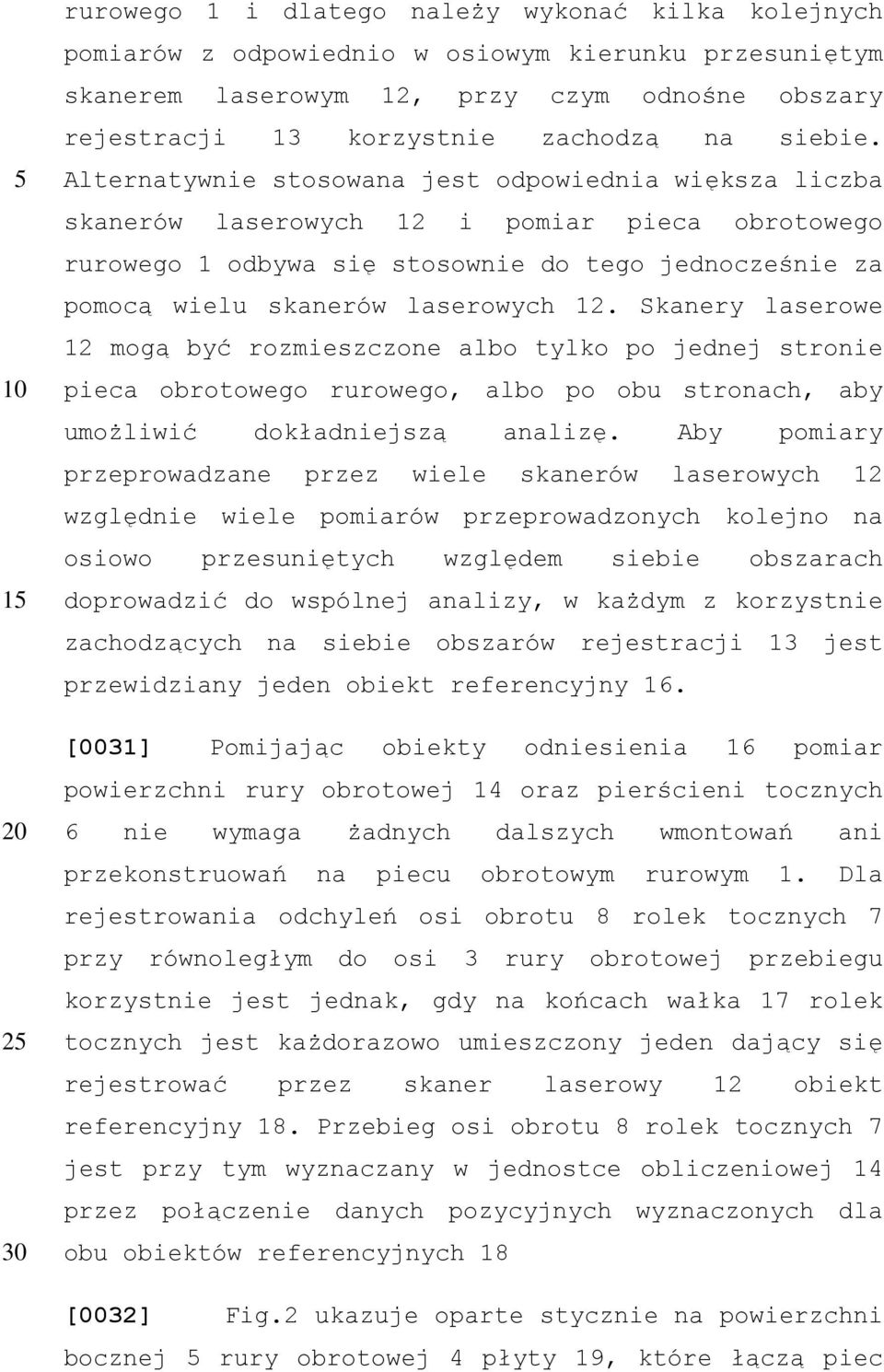 Alternatywnie stosowana jest odpowiednia większa liczba skanerów laserowych 12 i pomiar pieca obrotowego rurowego 1 odbywa się stosownie do tego jednocześnie za pomocą wielu skanerów laserowych 12.