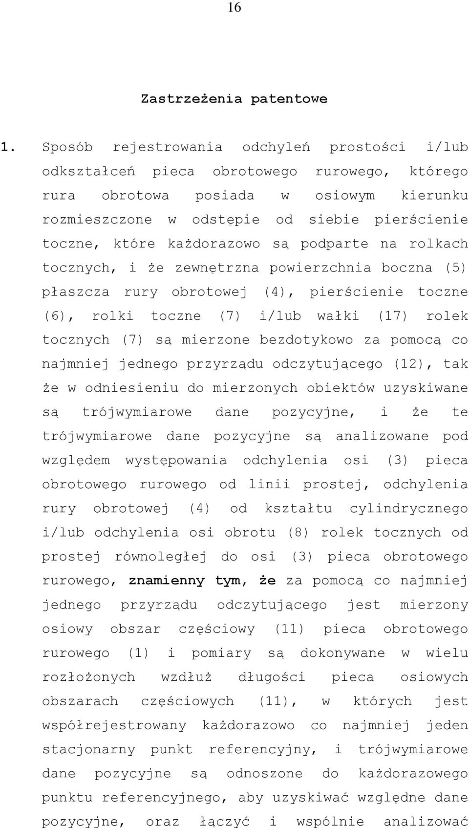 każdorazowo są podparte na rolkach tocznych, i że zewnętrzna powierzchnia boczna (5) płaszcza rury obrotowej (4), pierścienie toczne (6), rolki toczne (7) i/lub wałki (17) rolek tocznych (7) są