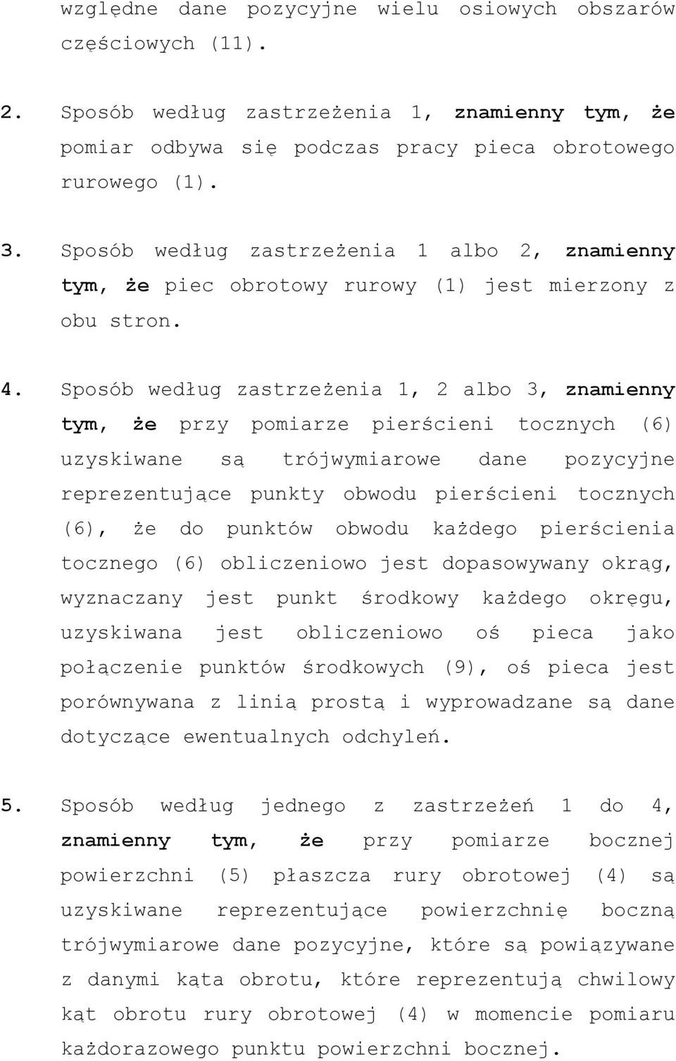 Sposób według zastrzeżenia 1, 2 albo 3, znamienny tym, że przy pomiarze pierścieni tocznych (6) uzyskiwane są trójwymiarowe dane pozycyjne reprezentujące punkty obwodu pierścieni tocznych (6), że do