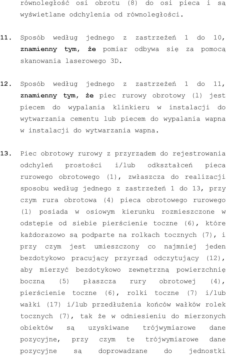 Sposób według jednego z zastrzeżeń 1 do 11, znamienny tym, że piec rurowy obrotowy (l) jest piecem do wypalania klinkieru w instalacji do wytwarzania cementu lub piecem do wypalania wapna w
