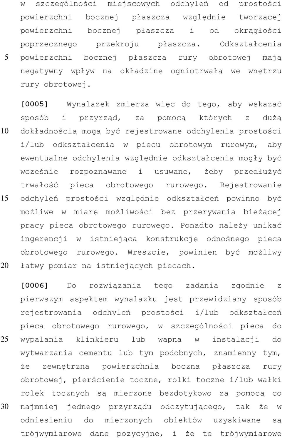 [0005] Wynalazek zmierza więc do tego, aby wskazać sposób i przyrząd, za pomocą których z dużą dokładnością mogą być rejestrowane odchylenia prostości i/lub odkształcenia w piecu obrotowym rurowym,