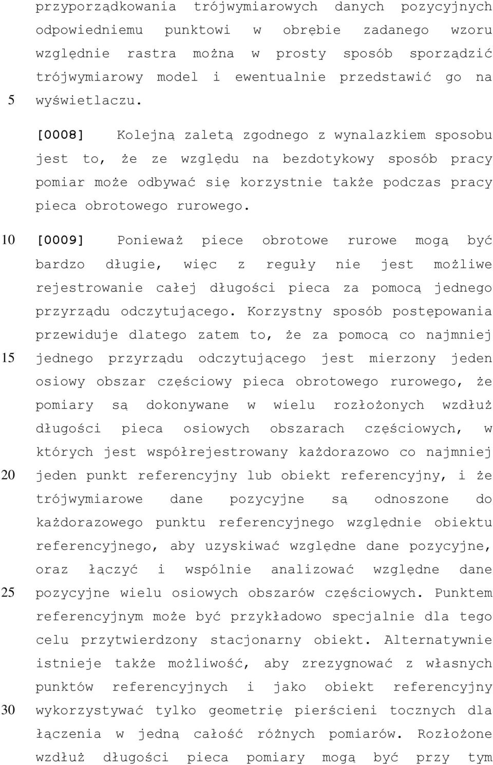 [0008] Kolejną zaletą zgodnego z wynalazkiem sposobu jest to, że ze względu na bezdotykowy sposób pracy pomiar może odbywać się korzystnie także podczas pracy pieca obrotowego rurowego.