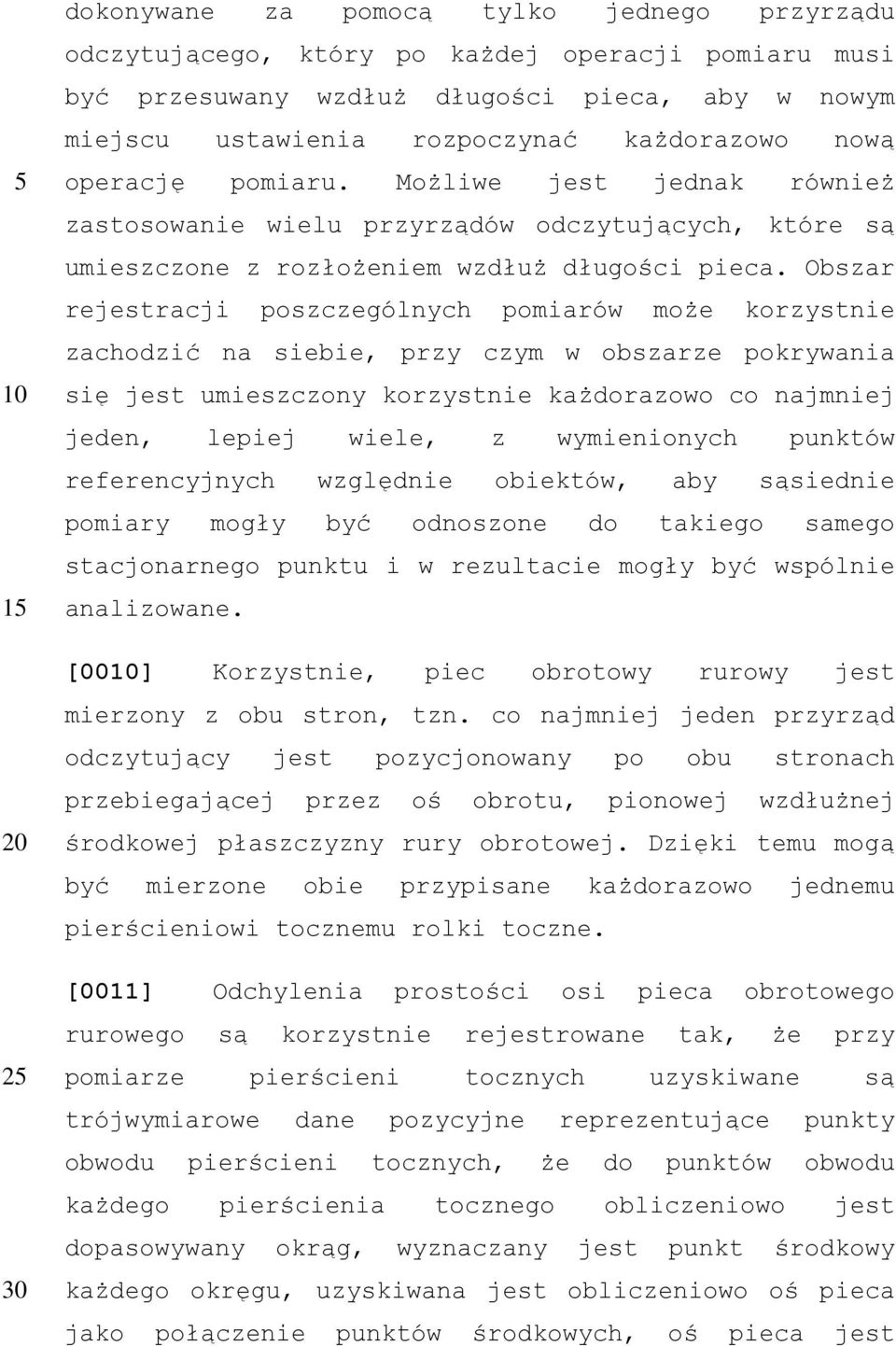 Obszar rejestracji poszczególnych pomiarów może korzystnie zachodzić na siebie, przy czym w obszarze pokrywania się jest umieszczony korzystnie każdorazowo co najmniej jeden, lepiej wiele, z