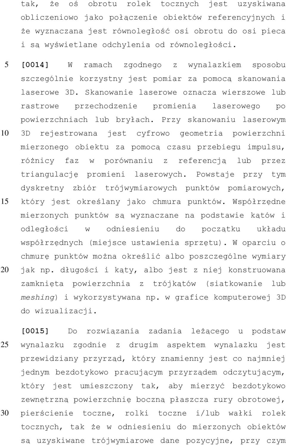 Skanowanie laserowe oznacza wierszowe lub rastrowe przechodzenie promienia laserowego po powierzchniach lub bryłach.