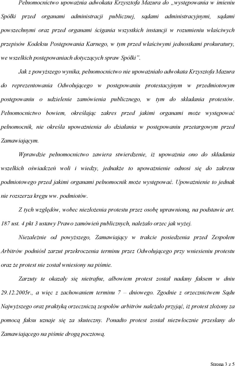 Jak z powyższego wynika, pełnomocnictwo nie upoważniało adwokata Krzysztofa Mazura do reprezentowania Odwołującego w postępowaniu protestacyjnym w przedmiotowym postępowaniu o udzielenie zamówienia