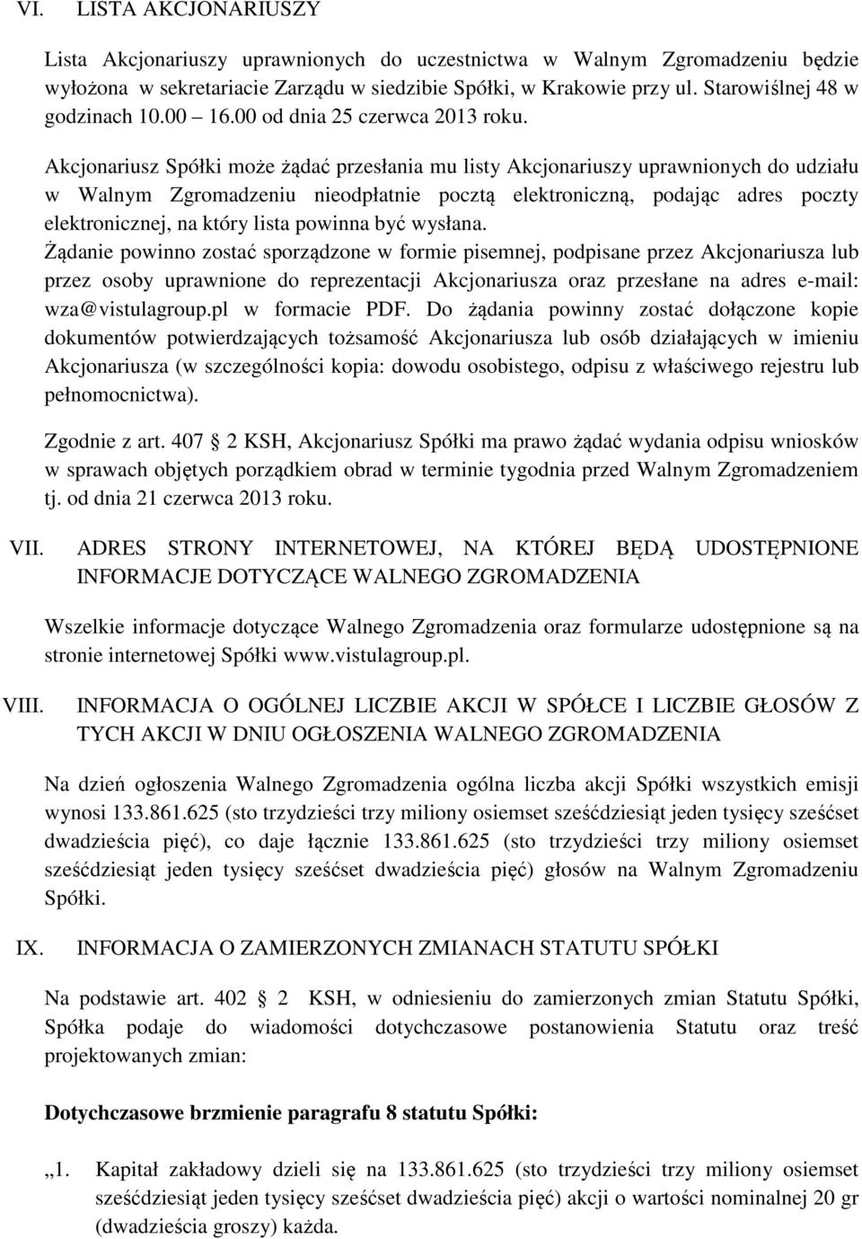 Akcjonariusz Spółki może żądać przesłania mu listy Akcjonariuszy uprawnionych do udziału w Walnym Zgromadzeniu nieodpłatnie pocztą elektroniczną, podając adres poczty elektronicznej, na który lista