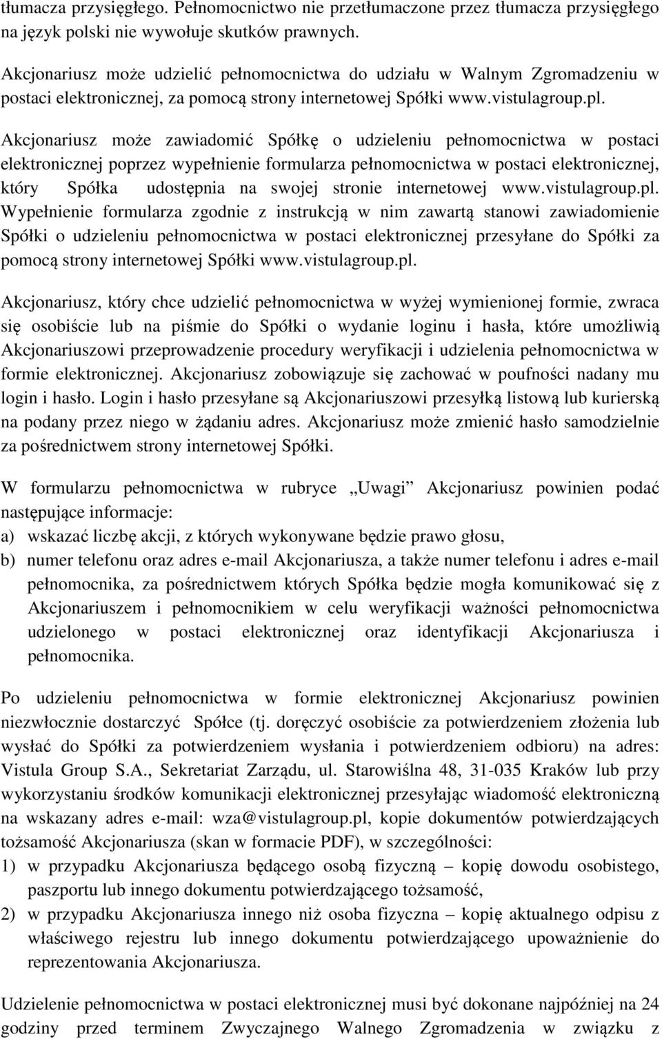 Akcjonariusz może zawiadomić Spółkę o udzieleniu pełnomocnictwa w postaci elektronicznej poprzez wypełnienie formularza pełnomocnictwa w postaci elektronicznej, który Spółka udostępnia na swojej