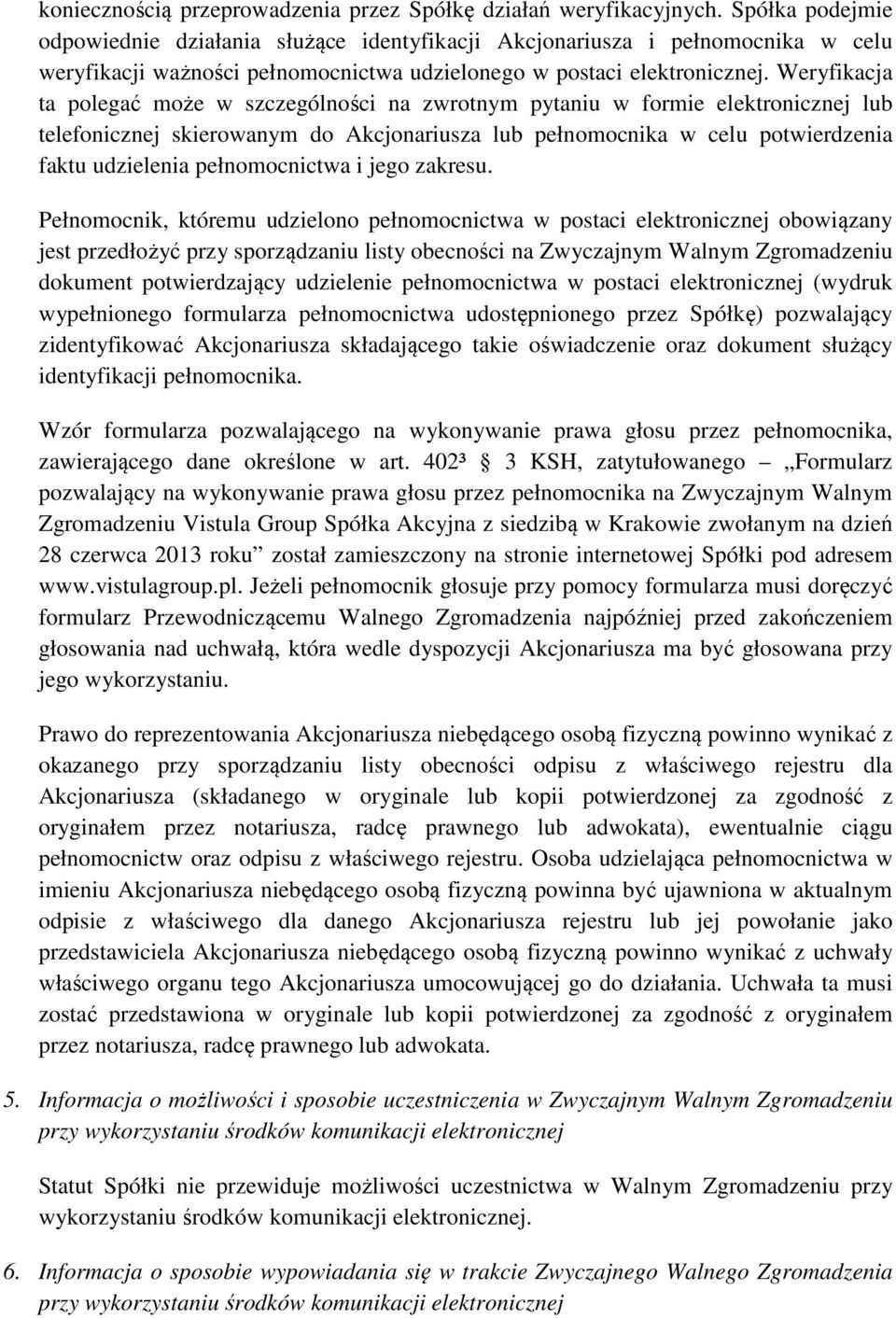 Weryfikacja ta polegać może w szczególności na zwrotnym pytaniu w formie elektronicznej lub telefonicznej skierowanym do Akcjonariusza lub pełnomocnika w celu potwierdzenia faktu udzielenia