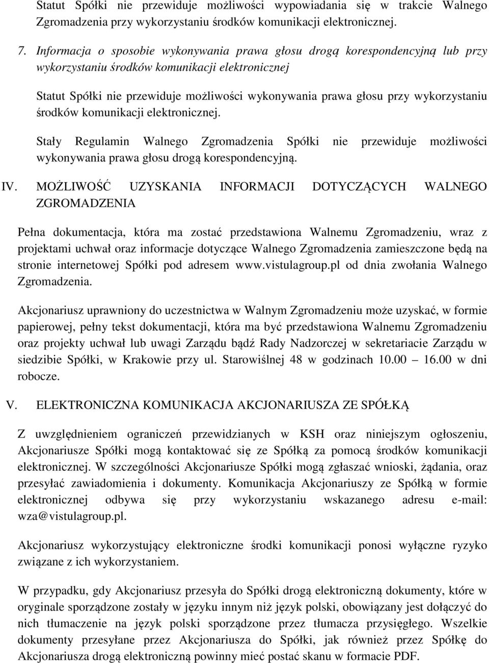 wykorzystaniu środków komunikacji elektronicznej. Stały Regulamin Walnego Zgromadzenia Spółki nie przewiduje możliwości wykonywania prawa głosu drogą korespondencyjną. IV.