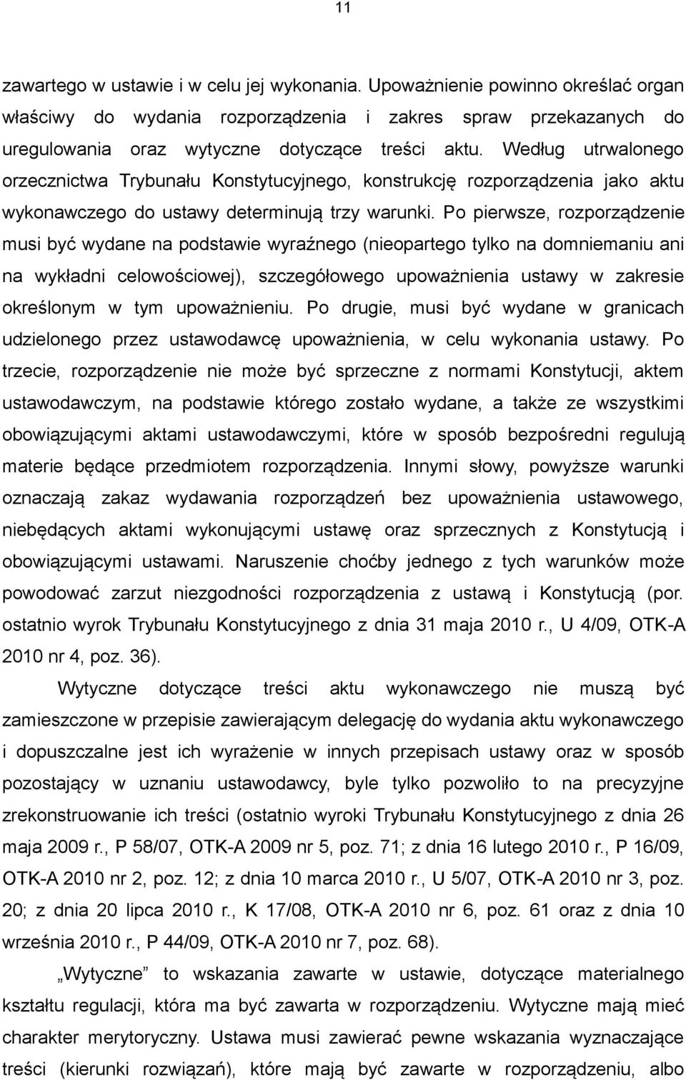 Po pierwsze, rozporządzenie musi być wydane na podstawie wyraźnego (nieopartego tylko na domniemaniu ani na wykładni celowościowej), szczegółowego upoważnienia ustawy w zakresie określonym w tym