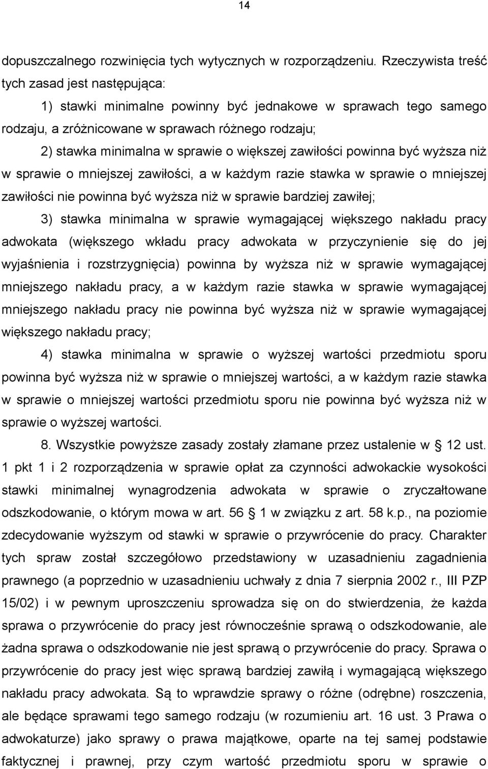 większej zawiłości powinna być wyższa niż w sprawie o mniejszej zawiłości, a w każdym razie stawka w sprawie o mniejszej zawiłości nie powinna być wyższa niż w sprawie bardziej zawiłej; 3) stawka