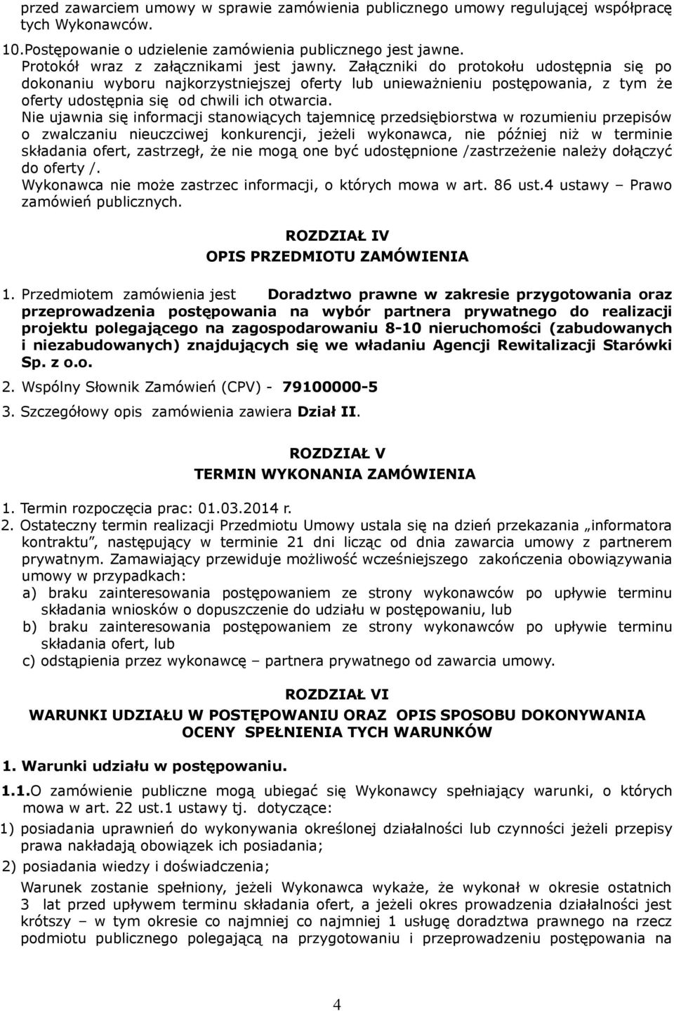 Załączniki do protokołu udostępnia się po dokonaniu wyboru najkorzystniejszej oferty lub unieważnieniu postępowania, z tym że oferty udostępnia się od chwili ich otwarcia.