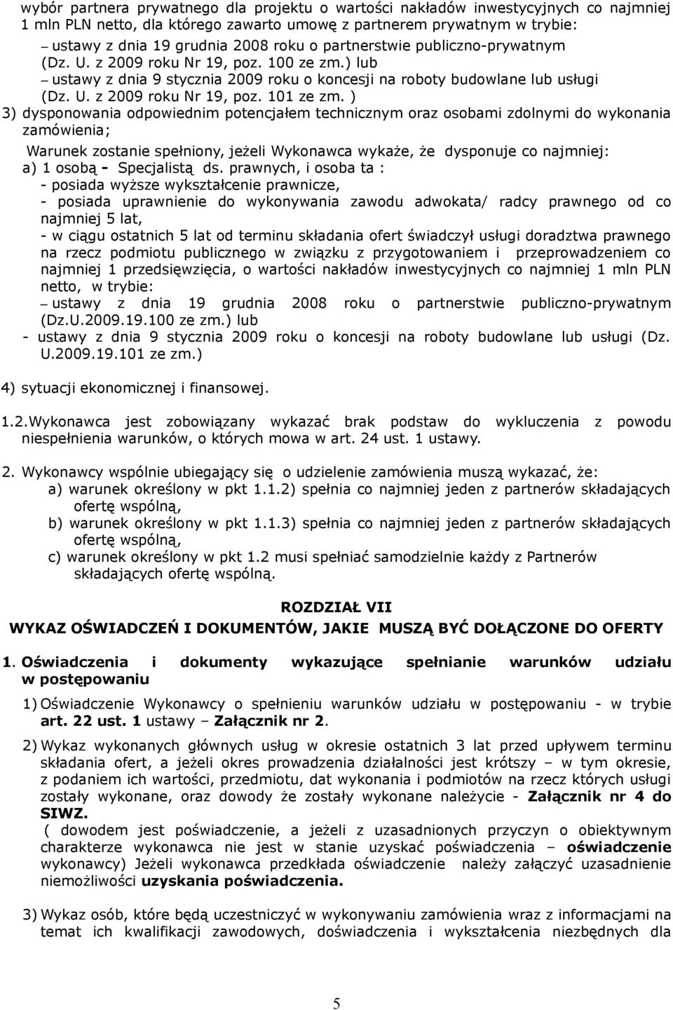 ) 3) dysponowania odpowiednim potencjałem technicznym oraz osobami zdolnymi do wykonania zamówienia; Warunek zostanie spełniony, jeżeli Wykonawca wykaże, że dysponuje co najmniej: a) 1 osobą -