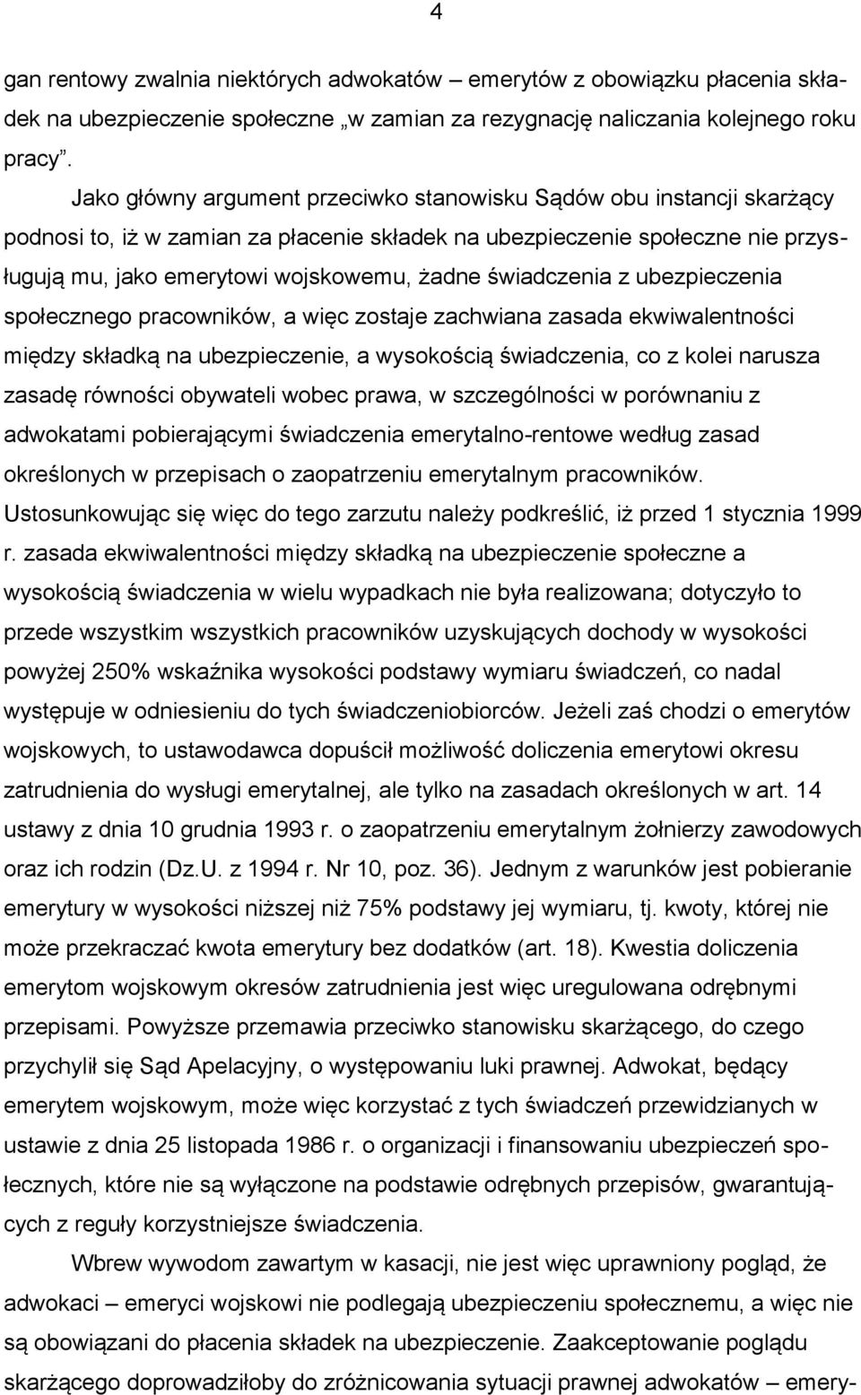 świadczenia z ubezpieczenia społecznego pracowników, a więc zostaje zachwiana zasada ekwiwalentności między składką na ubezpieczenie, a wysokością świadczenia, co z kolei narusza zasadę równości