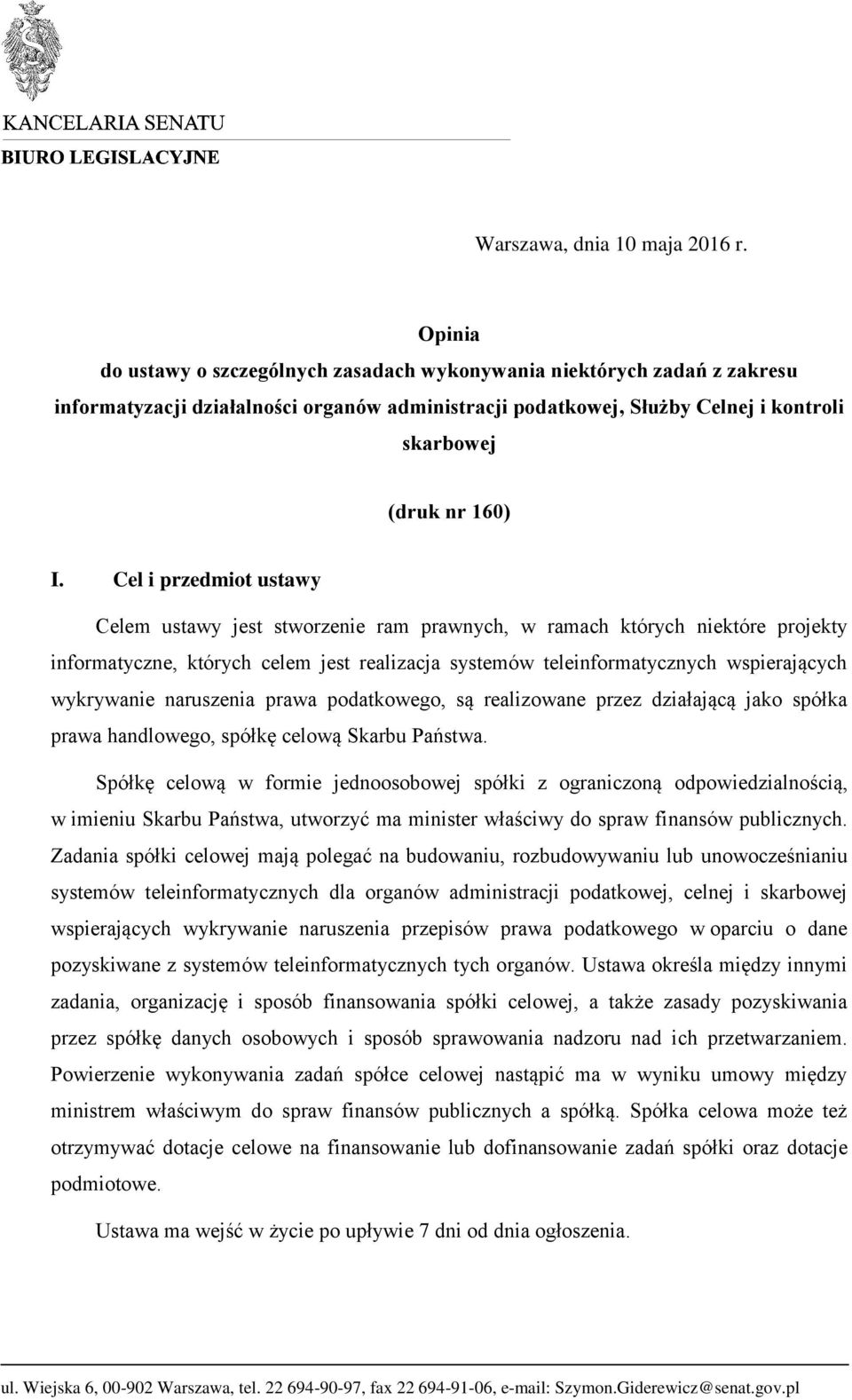 Cel i przedmiot ustawy Celem ustawy jest stworzenie ram prawnych, w ramach których niektóre projekty informatyczne, których celem jest realizacja systemów teleinformatycznych wspierających wykrywanie