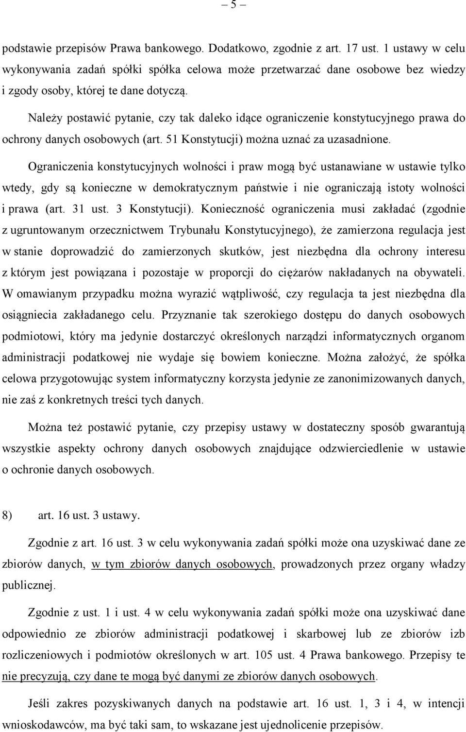 Należy postawić pytanie, czy tak daleko idące ograniczenie konstytucyjnego prawa do ochrony danych osobowych (art. 51 Konstytucji) można uznać za uzasadnione.
