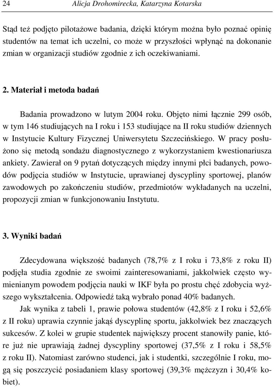 Objęto nimi łącznie 299 osób, w tym 146 studiujących na I roku i 153 studiujące na II roku studiów dziennych w Instytucie Kultury Fizycznej Uniwersytetu Szczecińskiego.