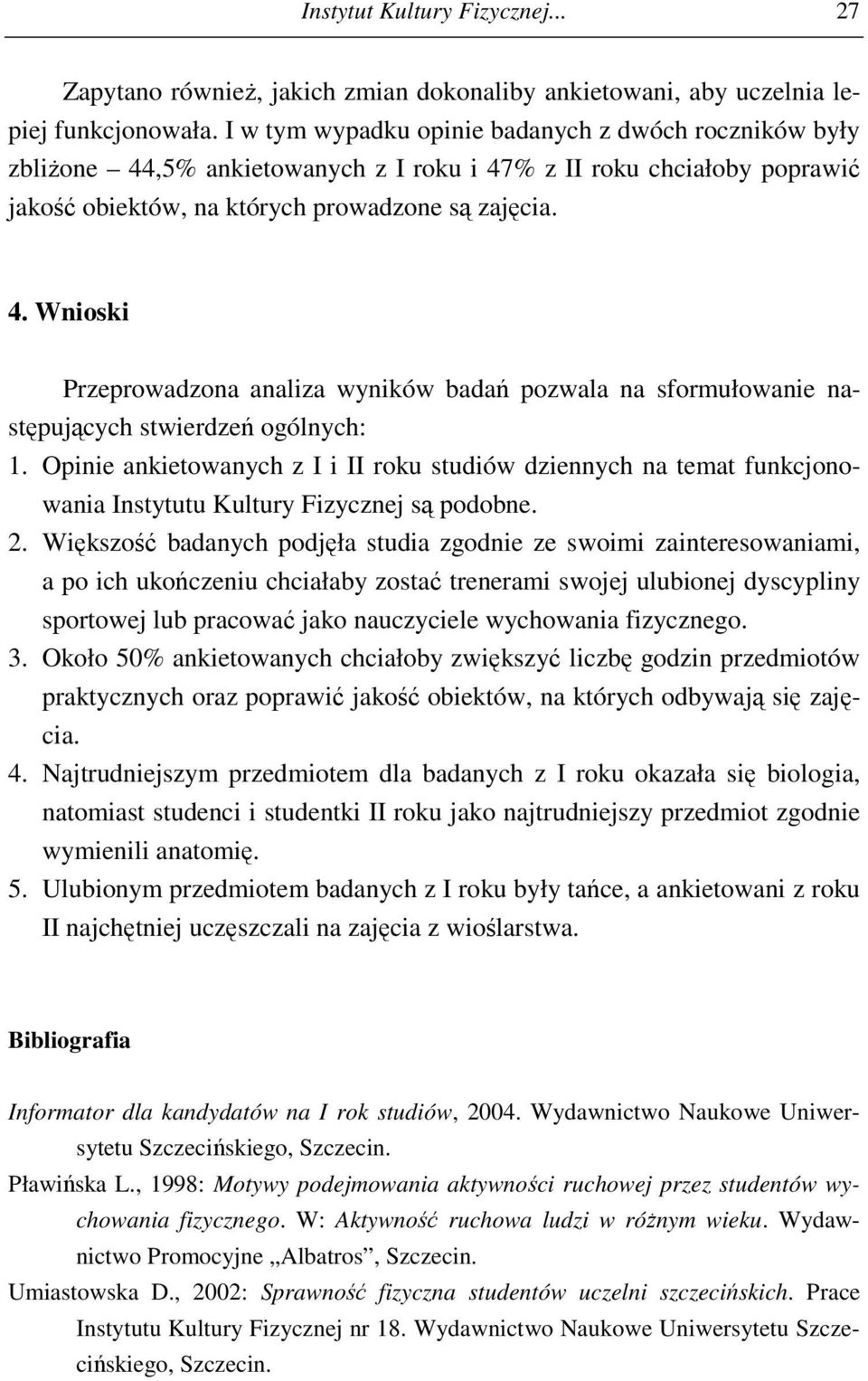 Opinie ankietowanych z I i II roku studiów dziennych na temat funkcjonowania Instytutu Kultury Fizycznej są podobne. 2.