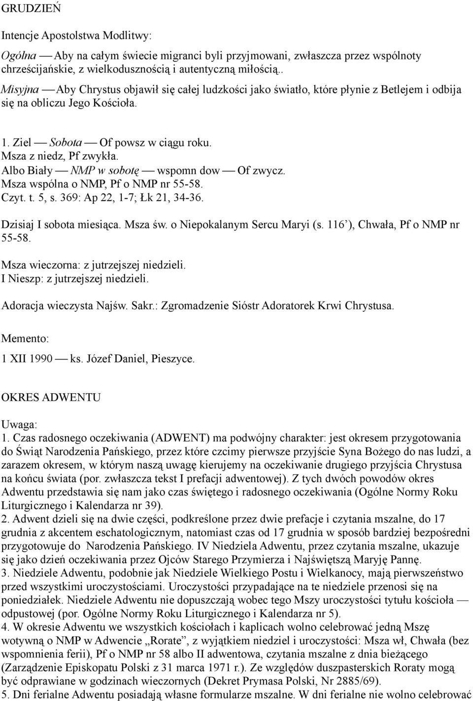 Albo Biały NMP w sobotę wspomn dow Of zwycz. Msza wspólna o NMP, Pf o NMP nr 55-58. Czyt. t. 5, s. 369: Ap 22, 1-7; Łk 21, 34-36. Dzisiaj I sobota miesiąca. Msza św. o Niepokalanym Sercu Maryi (s.