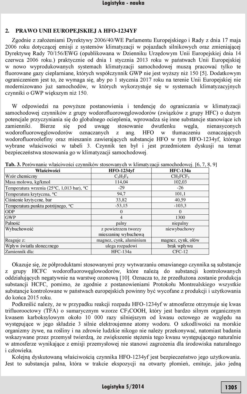 ) praktycznie od dnia 1 stycznia 2013 roku w państwach Unii Europejskiej w nowo wyprodukowanych systemach klimatyzacji samochodowej muszą pracować tylko te fluorowane gazy cieplarniane, których