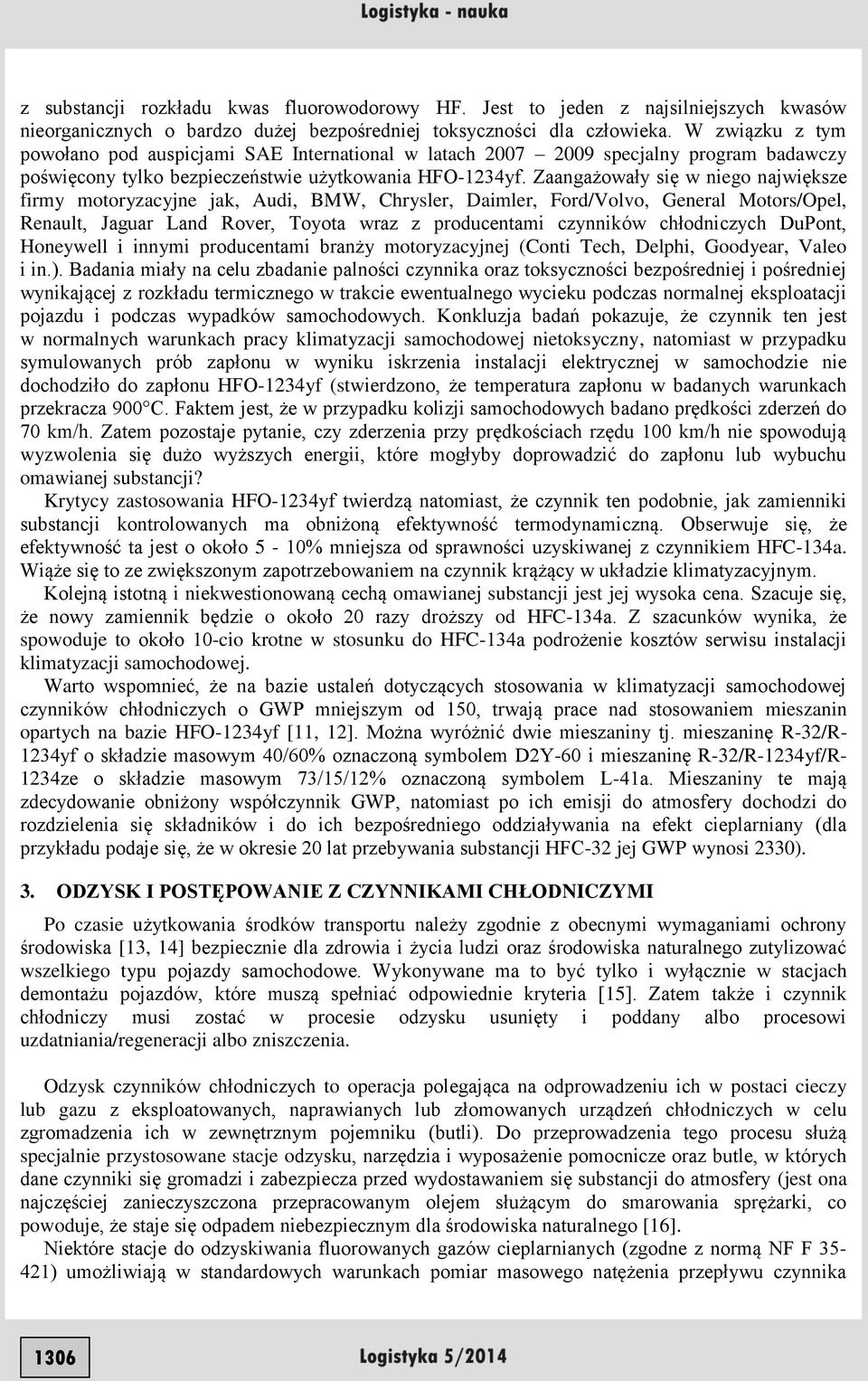 Zaangażowały się w niego największe firmy motoryzacyjne jak, Audi, BMW, Chrysler, Daimler, Ford/Volvo, General Motors/Opel, Renault, Jaguar Land Rover, Toyota wraz z producentami czynników