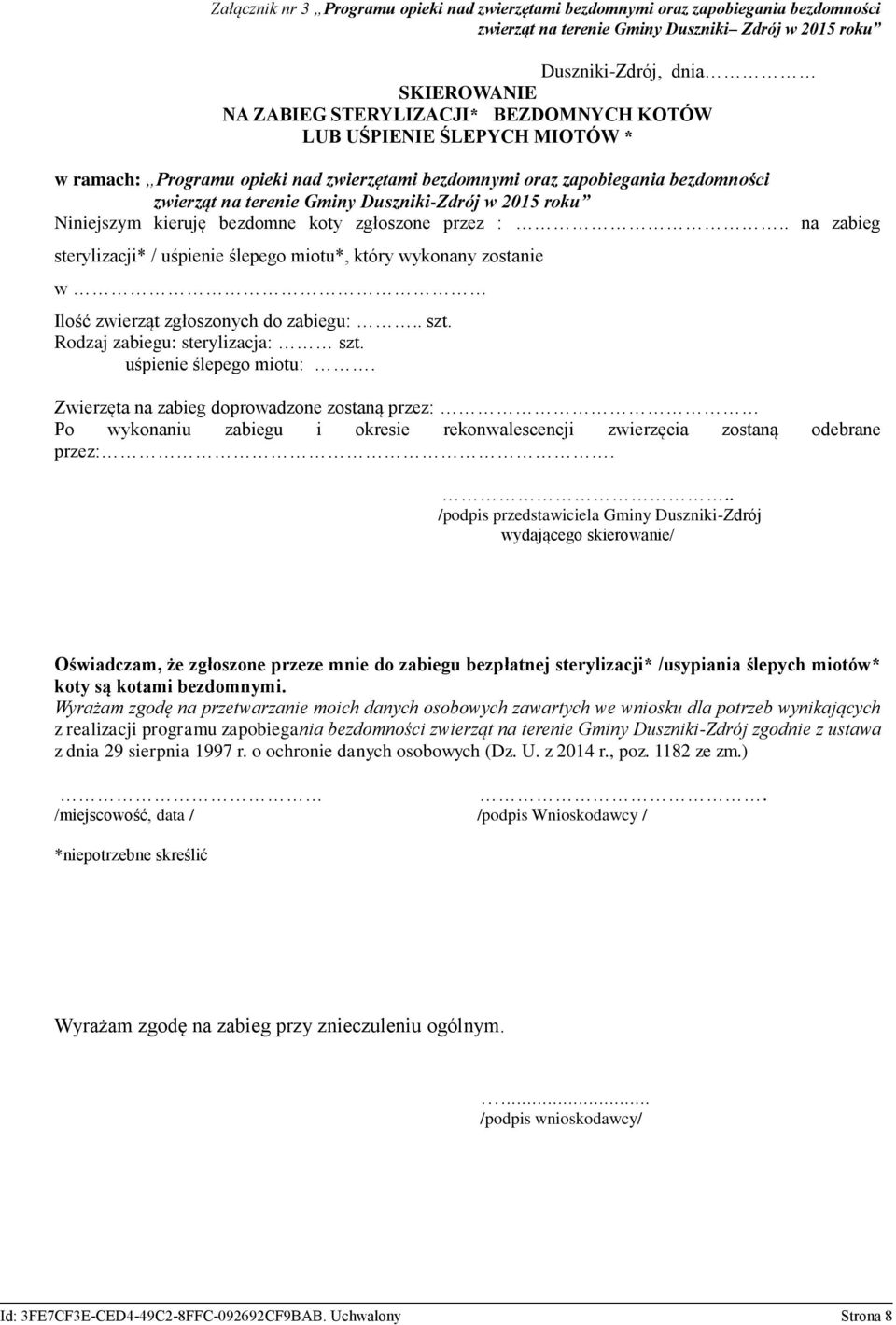kieruję bezdomne koty zgłoszone przez :.. na zabieg sterylizacji* / uśpienie ślepego miotu*, który wykonany zostanie w Ilość zwierząt zgłoszonych do zabiegu:.. szt. Rodzaj zabiegu: sterylizacja: szt.