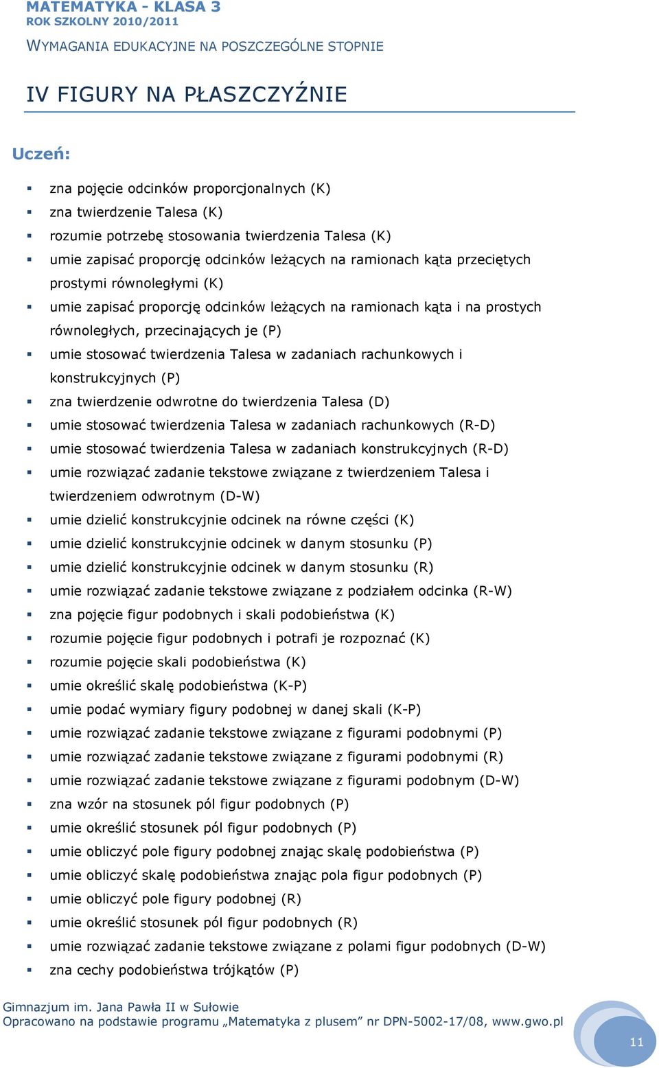 zadaniach rachunkowych i konstrukcyjnych (P) zna twierdzenie odwrotne do twierdzenia Talesa (D) umie stosować twierdzenia Talesa w zadaniach rachunkowych (R-D) umie stosować twierdzenia Talesa w