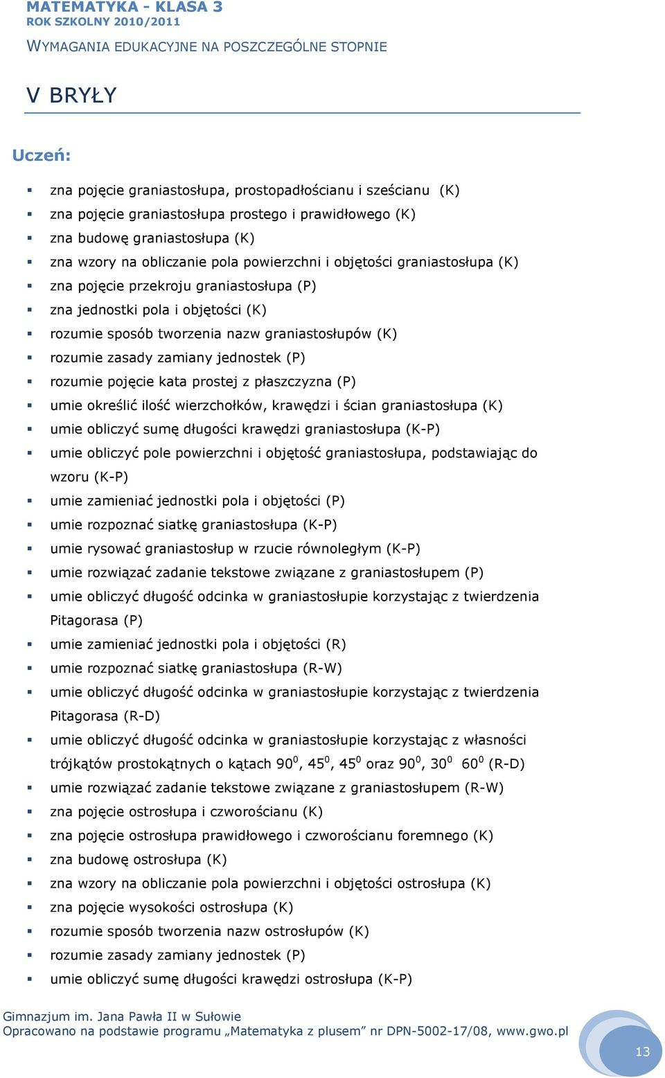 jednostek (P) rozumie pojęcie kata prostej z płaszczyzna (P) umie określić ilość wierzchołków, krawędzi i ścian graniastosłupa (K) umie obliczyć sumę długości krawędzi graniastosłupa (K-P) umie