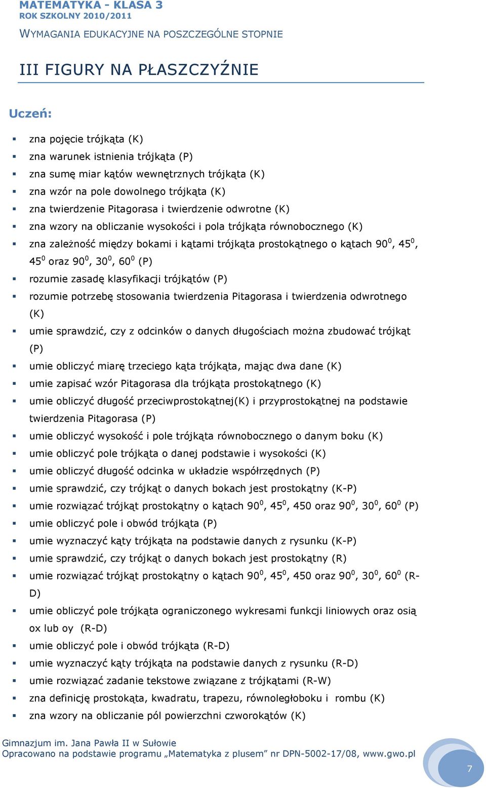 0, 30 0, 60 0 (P) rozumie zasadę klasyfikacji trójkątów (P) rozumie potrzebę stosowania twierdzenia Pitagorasa i twierdzenia odwrotnego (K) umie sprawdzić, czy z odcinków o danych długościach można