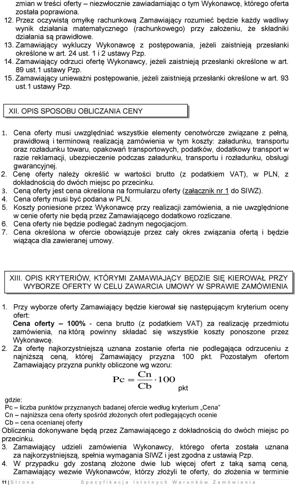 Zamawiający wykluczy Wykonawcę z postępowania, jeżeli zaistnieją przesłanki określone w art. 24 ust. 1 i 2 ustawy Pzp. 14.