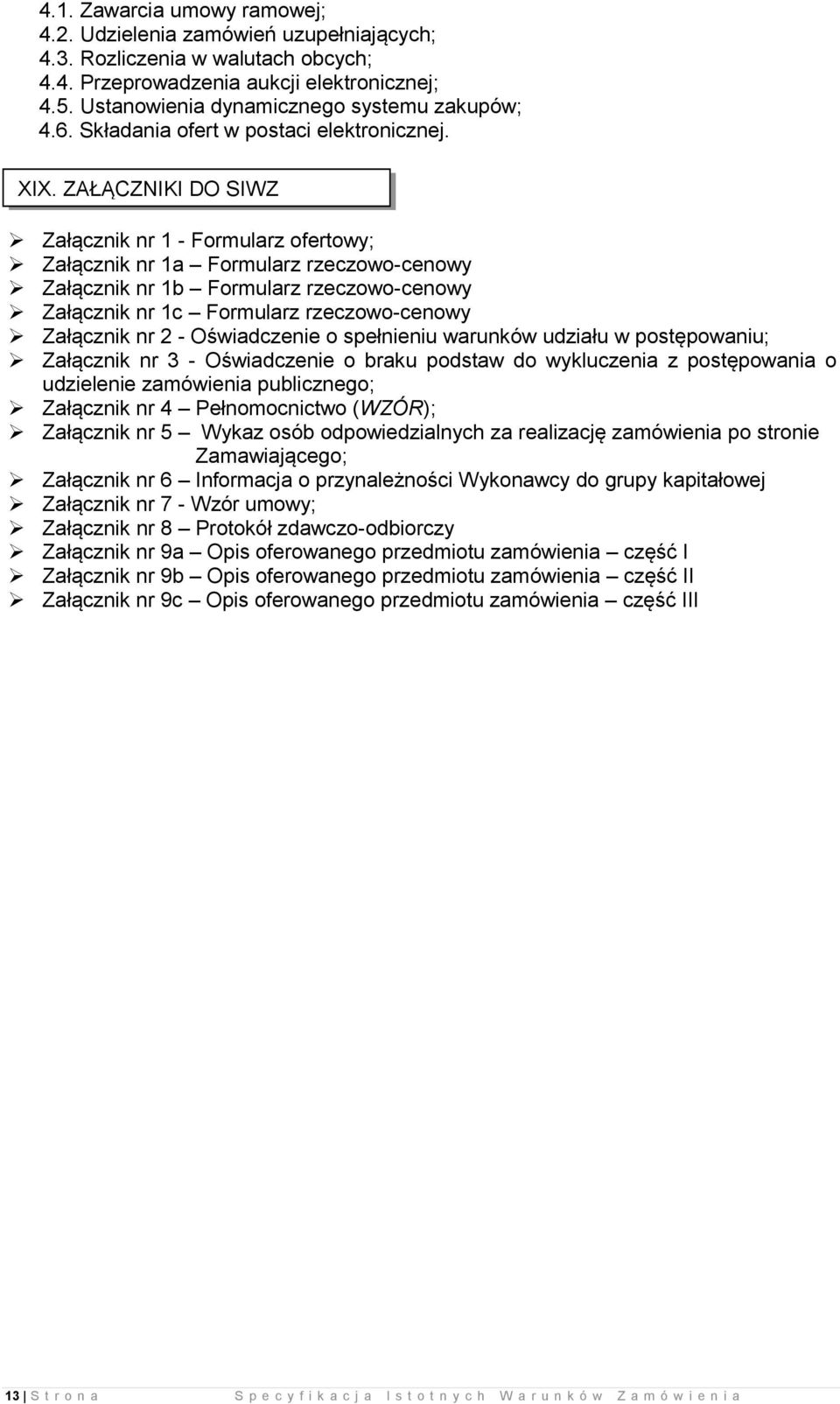 ZAŁĄCZNIKI DO SIWZ Załącznik nr 1 - Formularz ofertowy; Załącznik nr 1a Formularz rzeczowo-cenowy Załącznik nr 1b Formularz rzeczowo-cenowy Załącznik nr 1c Formularz rzeczowo-cenowy Załącznik nr 2 -