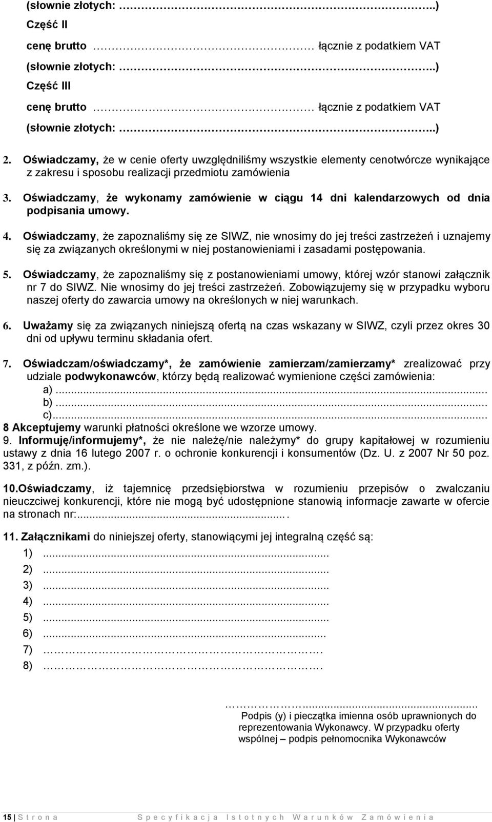 Oświadczamy, że wykonamy zamówienie w ciągu 14 dni kalendarzowych od dnia podpisania umowy. 4.
