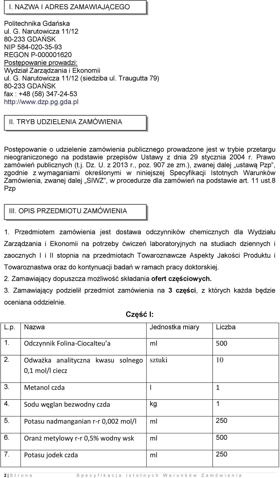 TRYB UDZIELENIA ZAMÓWIENIA Postępowanie o udzielenie zamówienia publicznego prowadzone jest w trybie przetargu nieograniczonego na podstawie przepisów Ustawy z dnia 29 stycznia 2004 r.